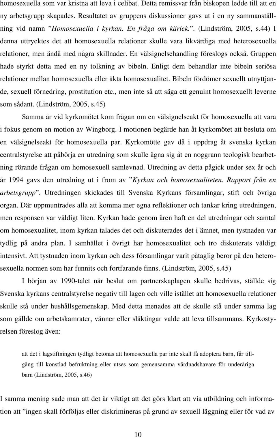 44) I denna uttrycktes det att homosexuella relationer skulle vara likvärdiga med heterosexuella relationer, men ändå med några skillnader. En välsignelsehandling föreslogs också.