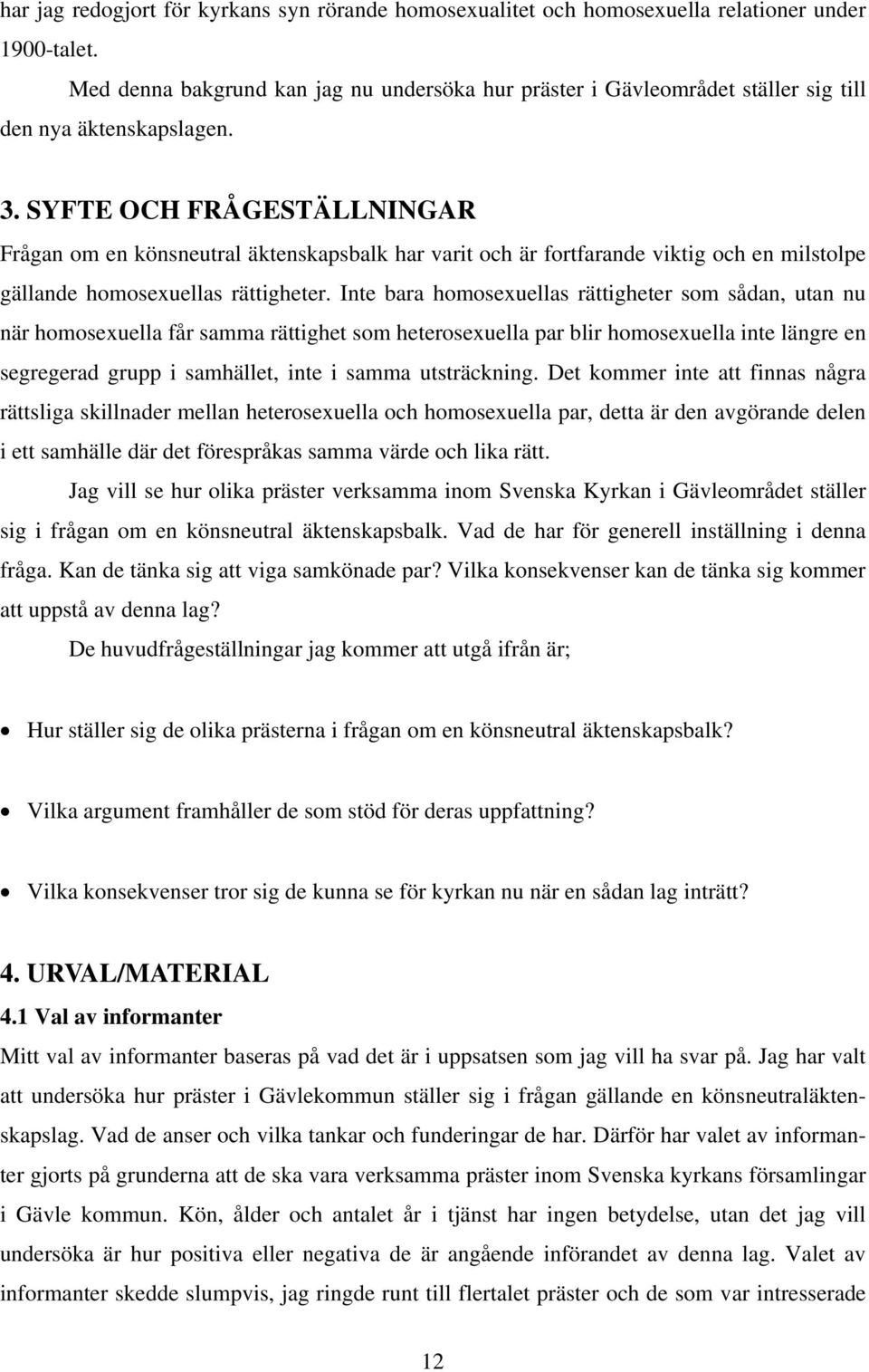 SYFTE OCH FRÅGESTÄLLNINGAR Frågan om en könsneutral äktenskapsbalk har varit och är fortfarande viktig och en milstolpe gällande homosexuellas rättigheter.