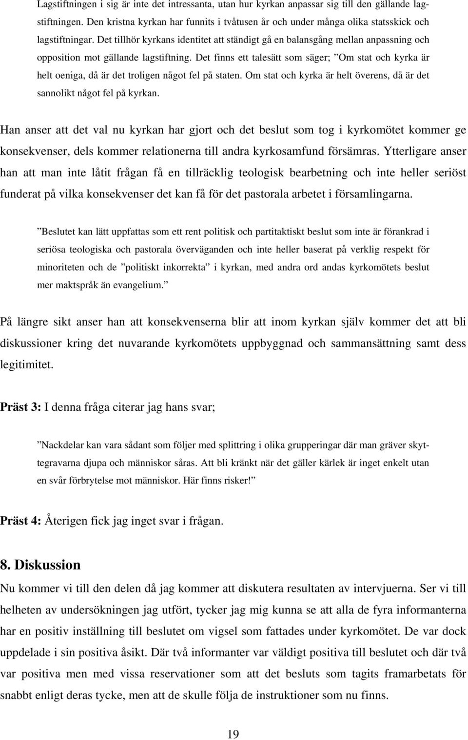 Det tillhör kyrkans identitet att ständigt gå en balansgång mellan anpassning och opposition mot gällande lagstiftning.