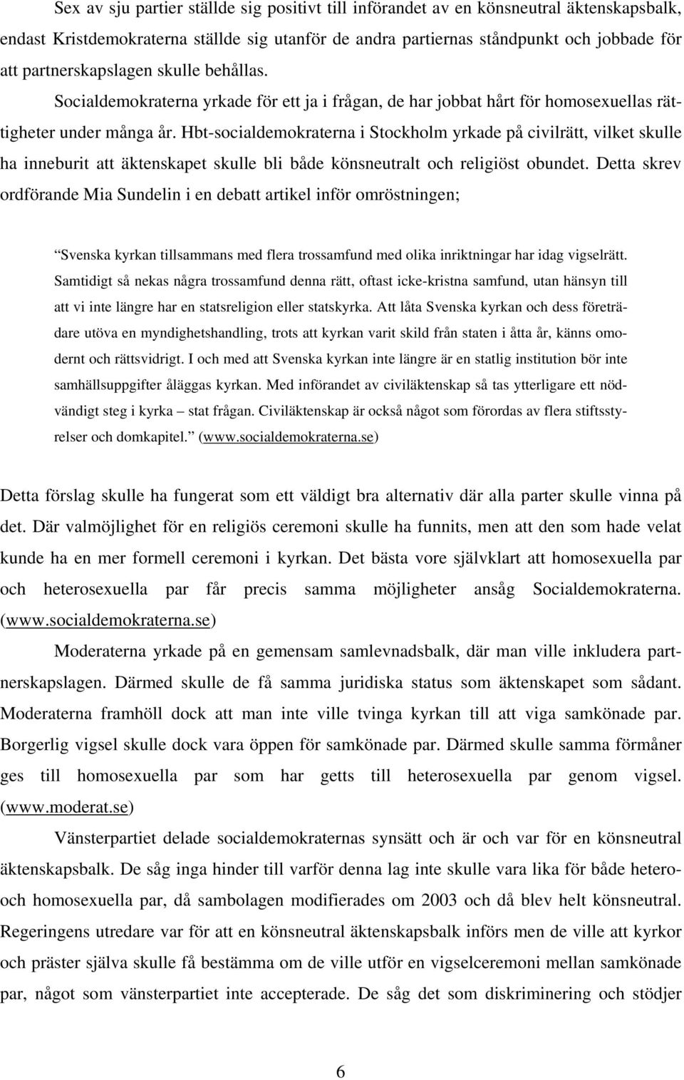 Hbt-socialdemokraterna i Stockholm yrkade på civilrätt, vilket skulle ha inneburit att äktenskapet skulle bli både könsneutralt och religiöst obundet.