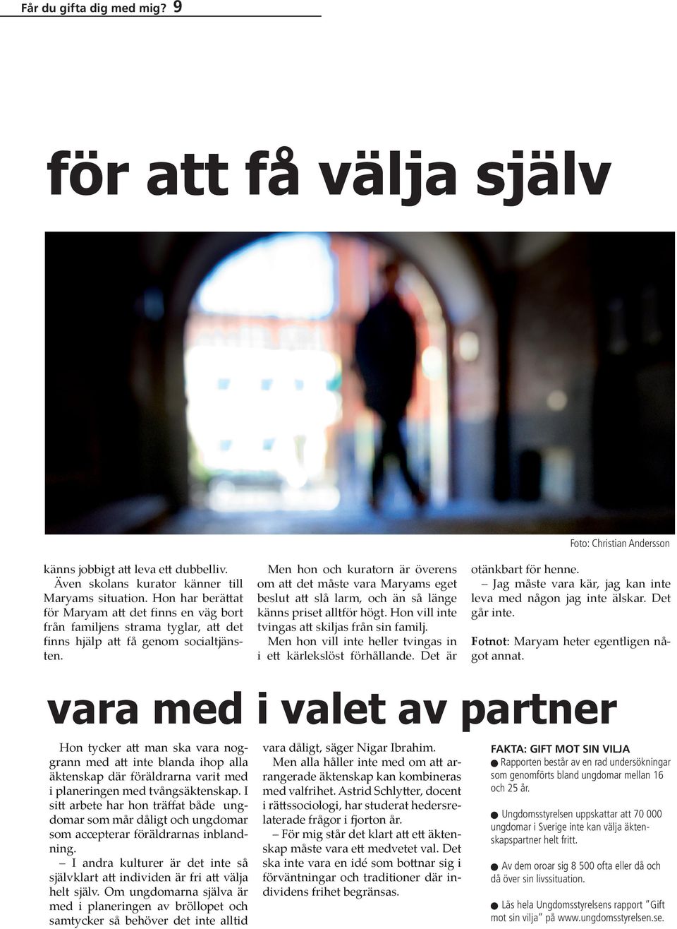 Men hon och kuratorn är överens om att det måste vara Maryams eget beslut att slå larm, och än så länge känns priset alltför högt. Hon vill inte tvingas att skiljas från sin familj.