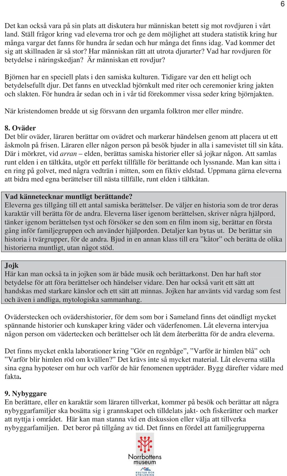 Vad kommer det sig att skillnaden är så stor? Har människan rätt att utrota djurarter? Vad har rovdjuren för betydelse i näringskedjan? Är människan ett rovdjur?