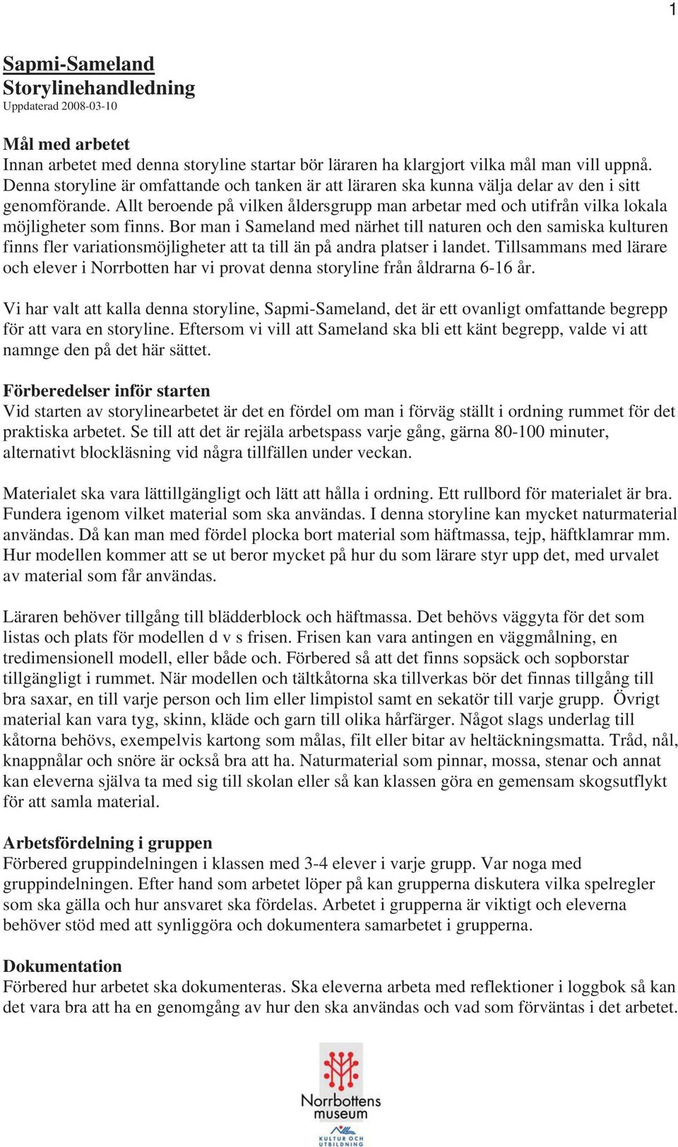 Allt beroende på vilken åldersgrupp man arbetar med och utifrån vilka lokala möjligheter som finns.