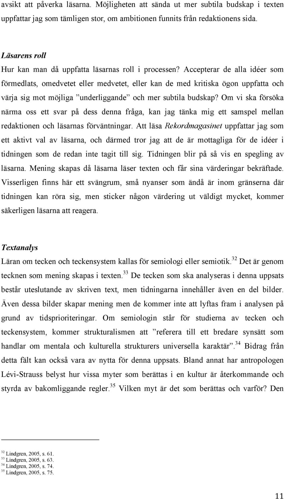 Accepterar de alla idéer som förmedlats, omedvetet eller medvetet, eller kan de med kritiska ögon uppfatta och värja sig mot möjliga underliggande och mer subtila budskap?