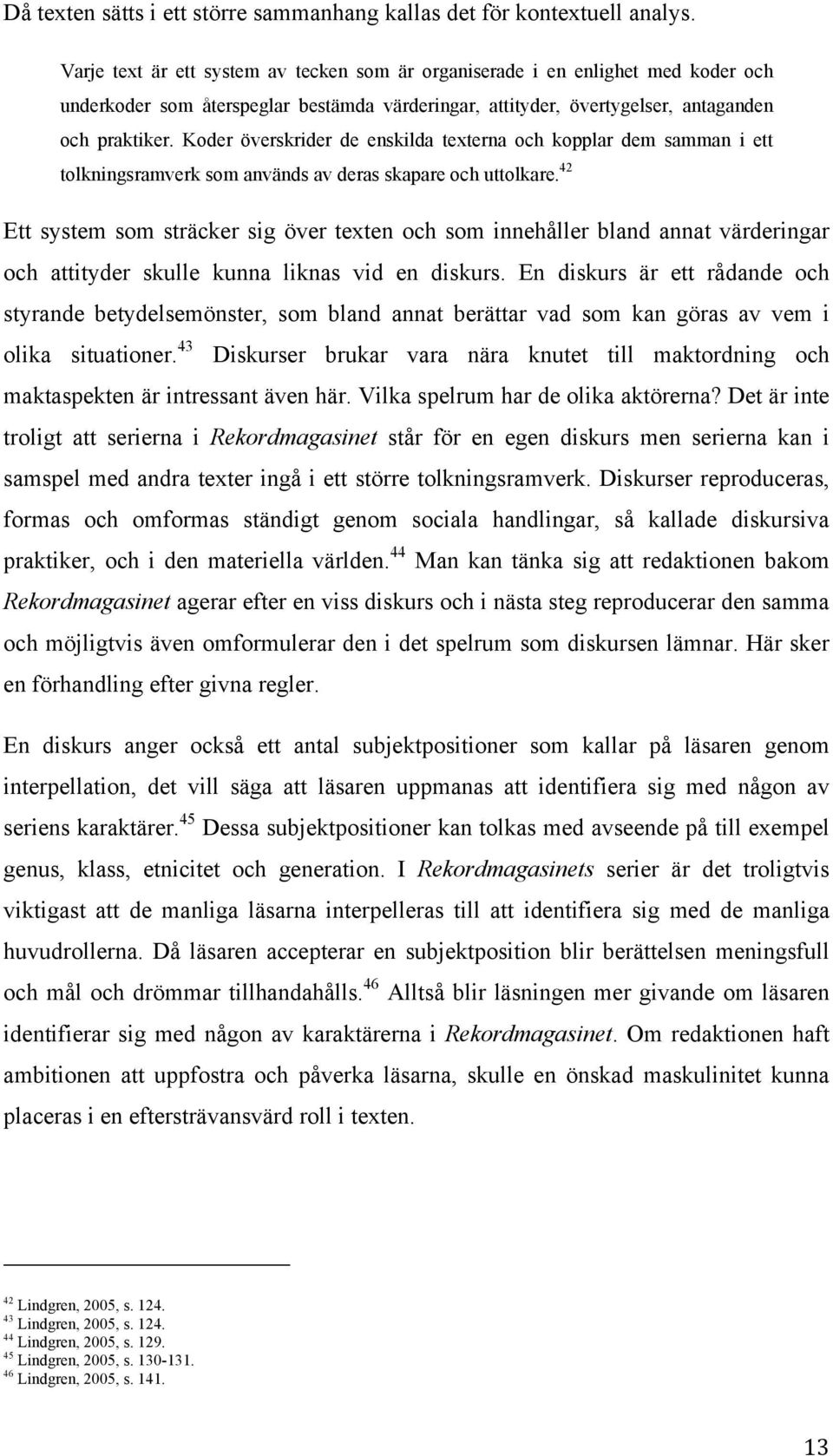 Koder överskrider de enskilda texterna och kopplar dem samman i ett tolkningsramverk som används av deras skapare och uttolkare.