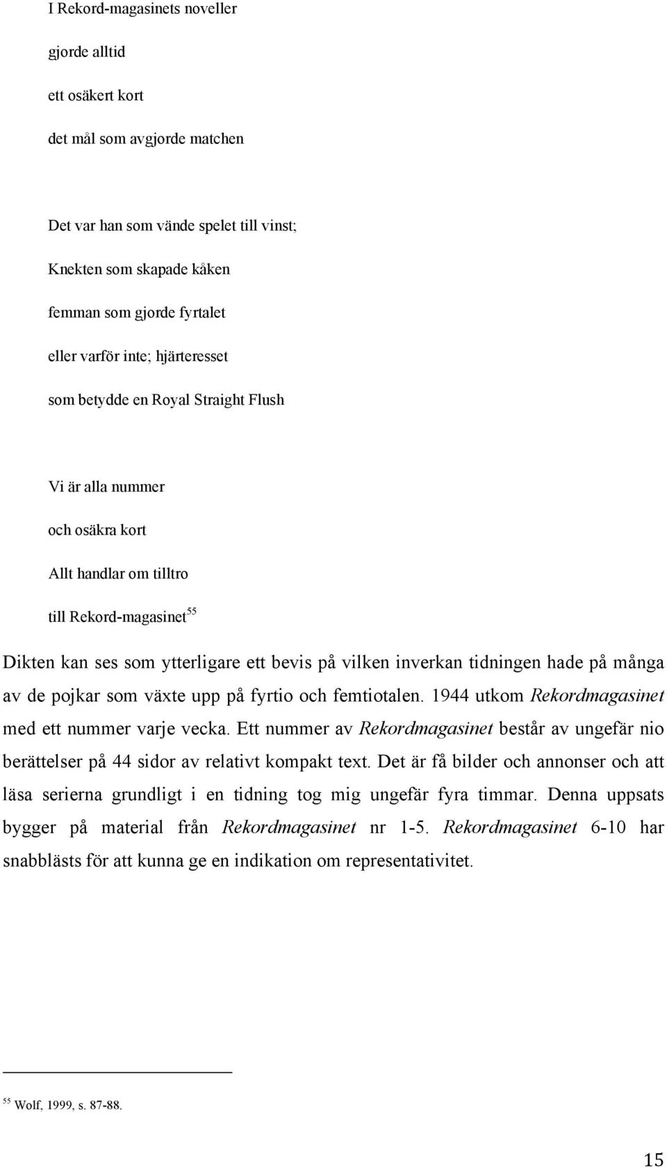 tidningen hade på många av de pojkar som växte upp på fyrtio och femtiotalen. 1944 utkom Rekordmagasinet med ett nummer varje vecka.