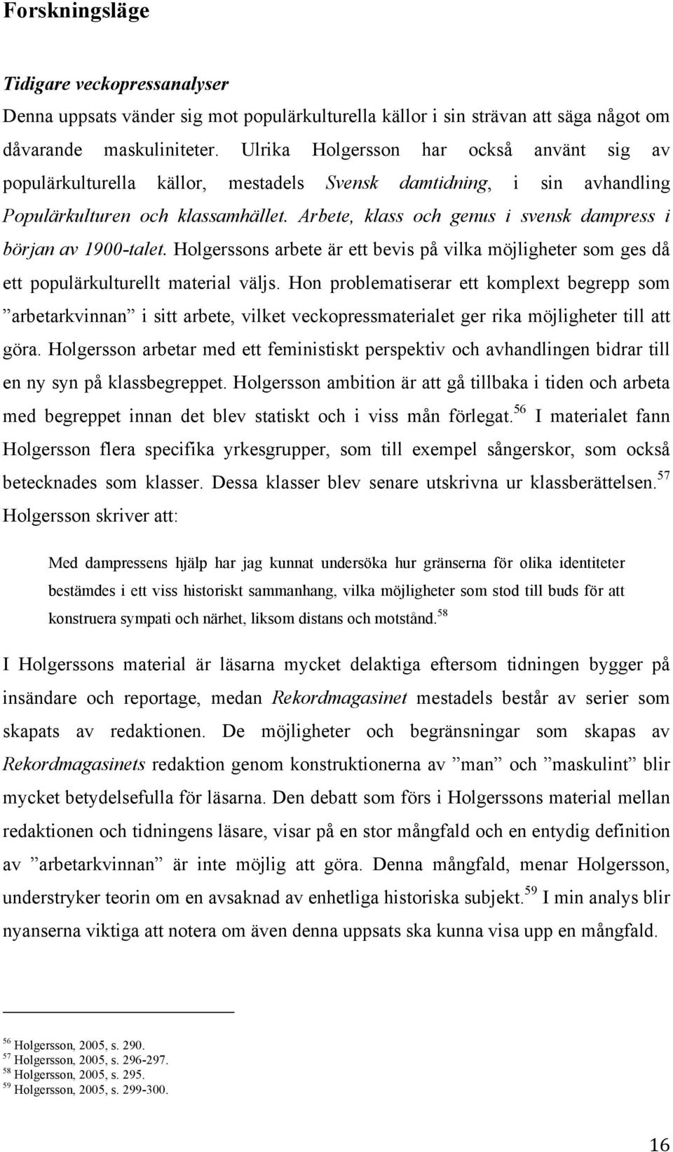 Arbete, klass och genus i svensk dampress i början av 1900-talet. Holgerssons arbete är ett bevis på vilka möjligheter som ges då ett populärkulturellt material väljs.