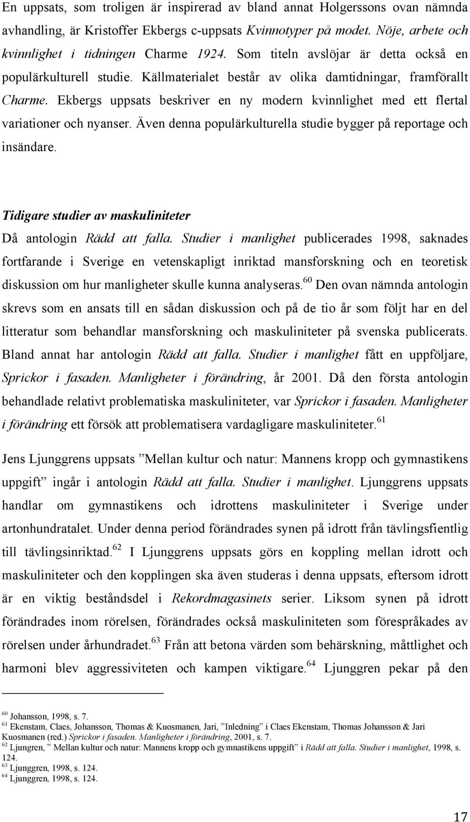 Ekbergs uppsats beskriver en ny modern kvinnlighet med ett flertal variationer och nyanser. Även denna populärkulturella studie bygger på reportage och insändare.