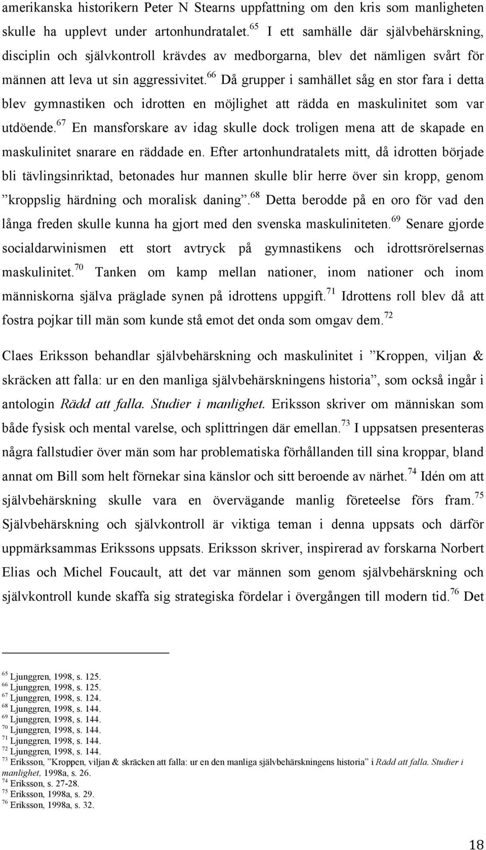 66 Då grupper i samhället såg en stor fara i detta blev gymnastiken och idrotten en möjlighet att rädda en maskulinitet som var utdöende.