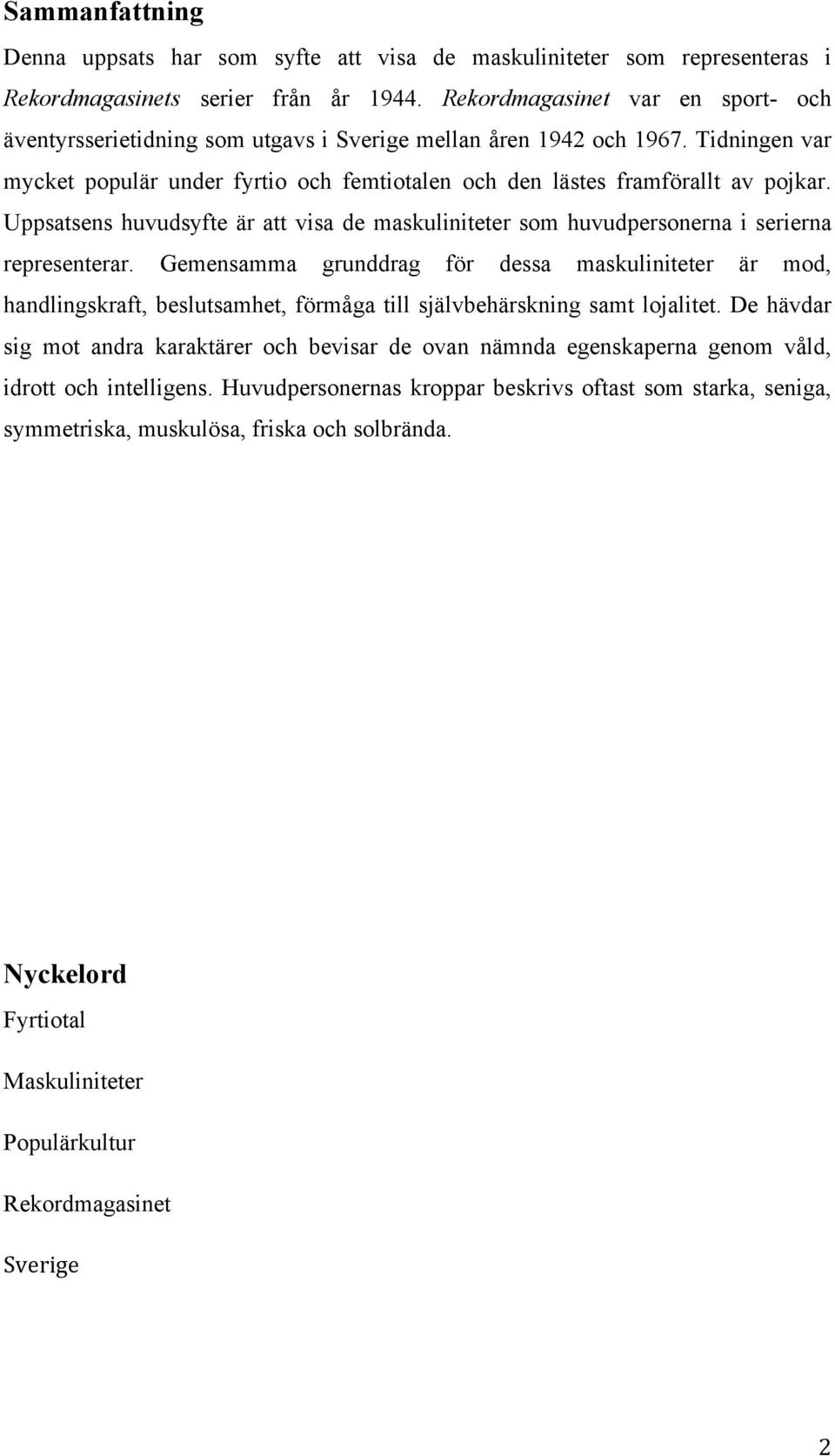 Uppsatsens huvudsyfte är att visa de maskuliniteter som huvudpersonerna i serierna representerar.