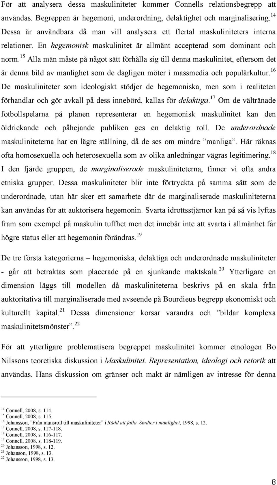 15 Alla män måste på något sätt förhålla sig till denna maskulinitet, eftersom det är denna bild av manlighet som de dagligen möter i massmedia och populärkultur.