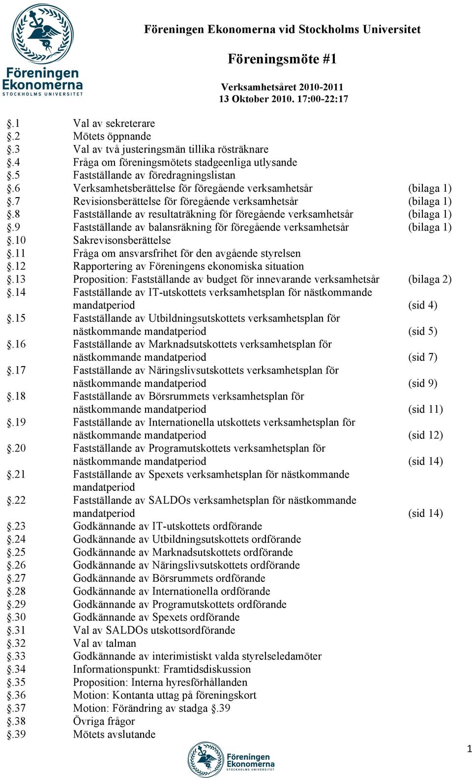 7 Revisionsberättelse för föregående verksamhetsår (bilaga 1).8 Fastställande av resultaträkning för föregående verksamhetsår (bilaga 1).