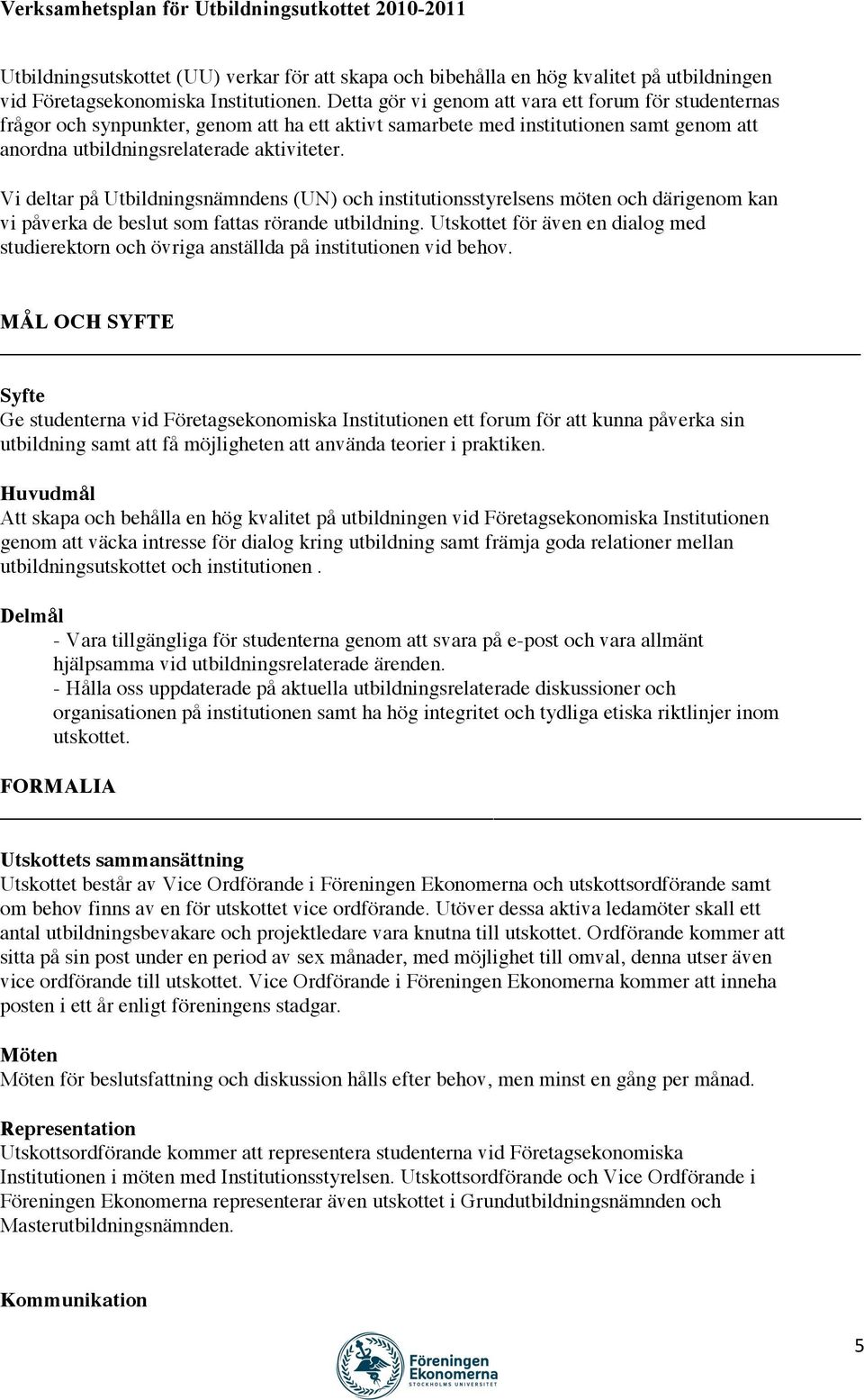 Vi deltar på Utbildningsnämndens (UN) och institutionsstyrelsens möten och därigenom kan vi påverka de beslut som fattas rörande utbildning.