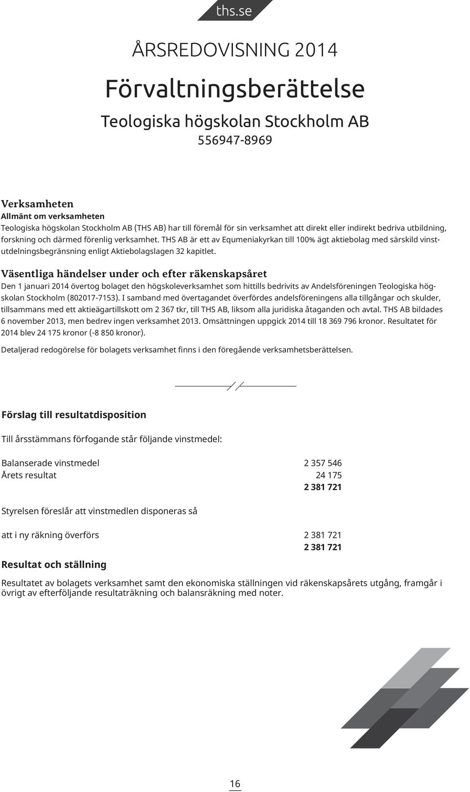 THS AB är ett av Equmeniakyrkan till 100% ägt aktiebolag med särskild vinstutdelningsbegränsning enligt Aktiebolagslagen 32 kapitlet.