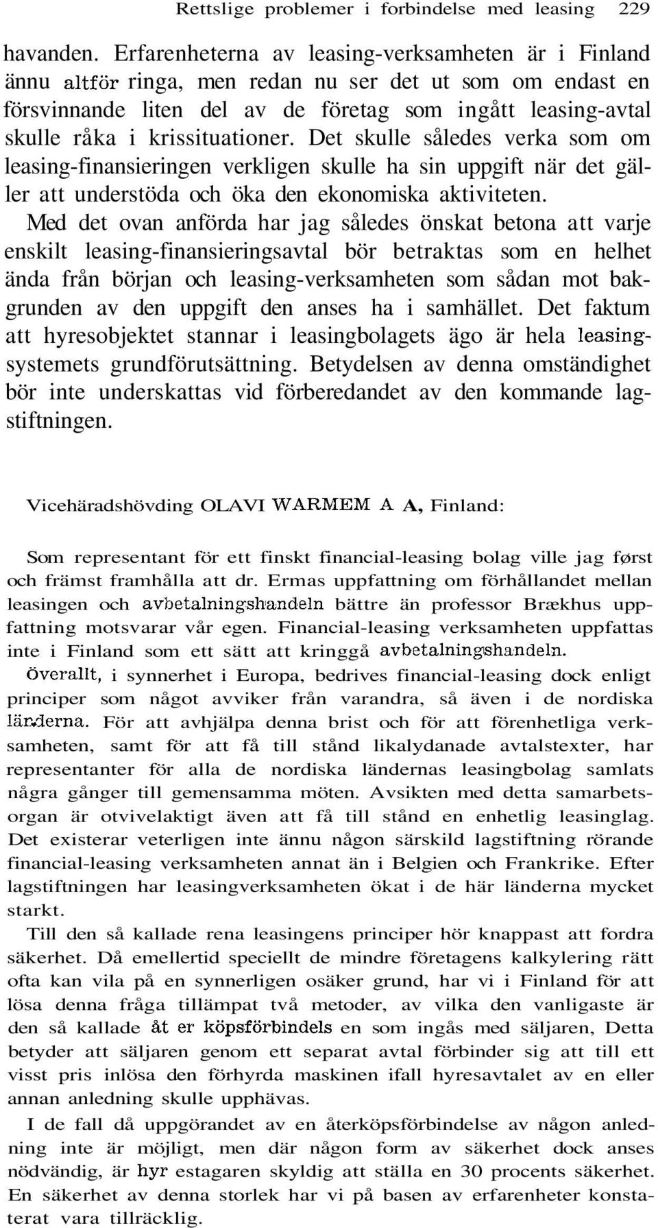 krissituationer. Det skulle således verka som om leasing-finansieringen verkligen skulle ha sin uppgift när det gäller att understöda och öka den ekonomiska aktiviteten.