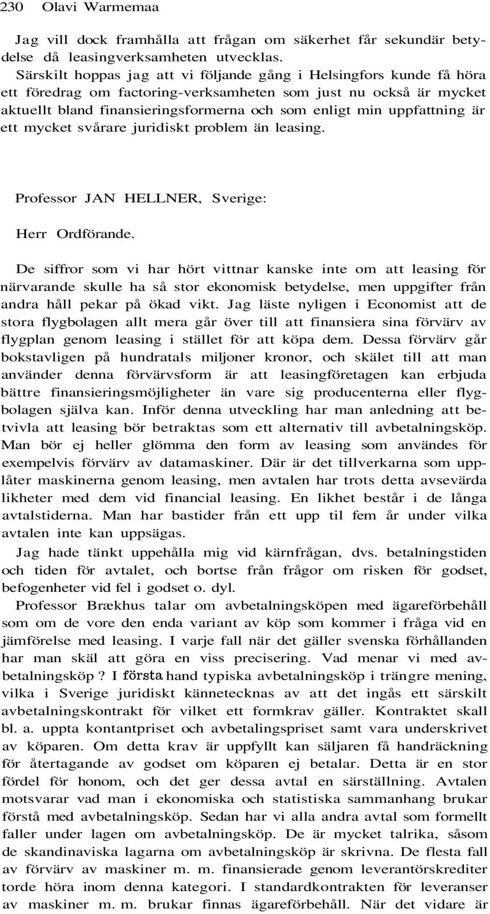 uppfattning är ett mycket svårare juridiskt problem än leasing. Professor JAN HELLNER, Sverige: Herr Ordförande.