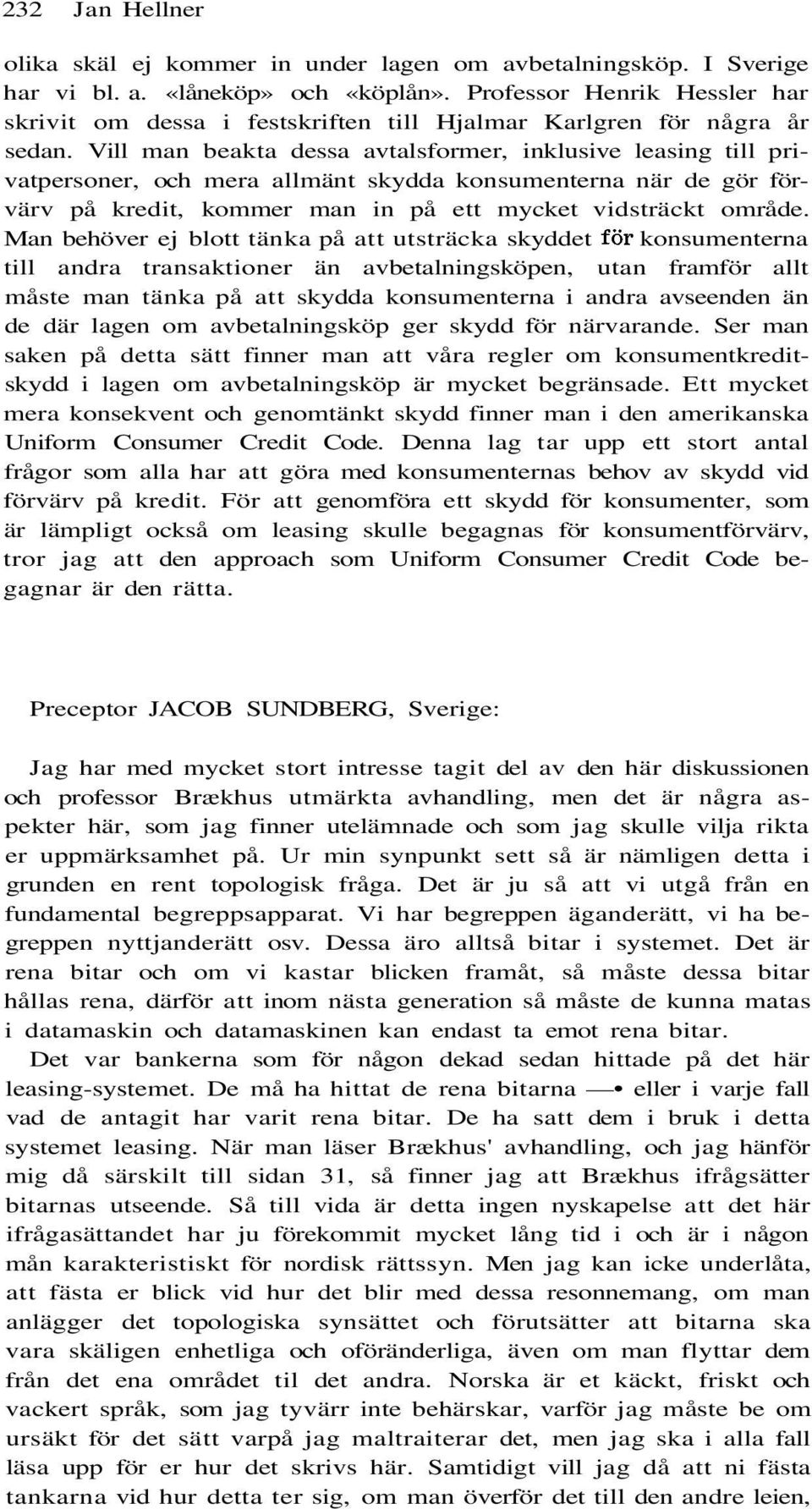 Vill man beakta dessa avtalsformer, inklusive leasing till privatpersoner, och mera allmänt skydda konsumenterna när de gör förvärv på kredit, kommer man in på ett mycket vidsträckt område.