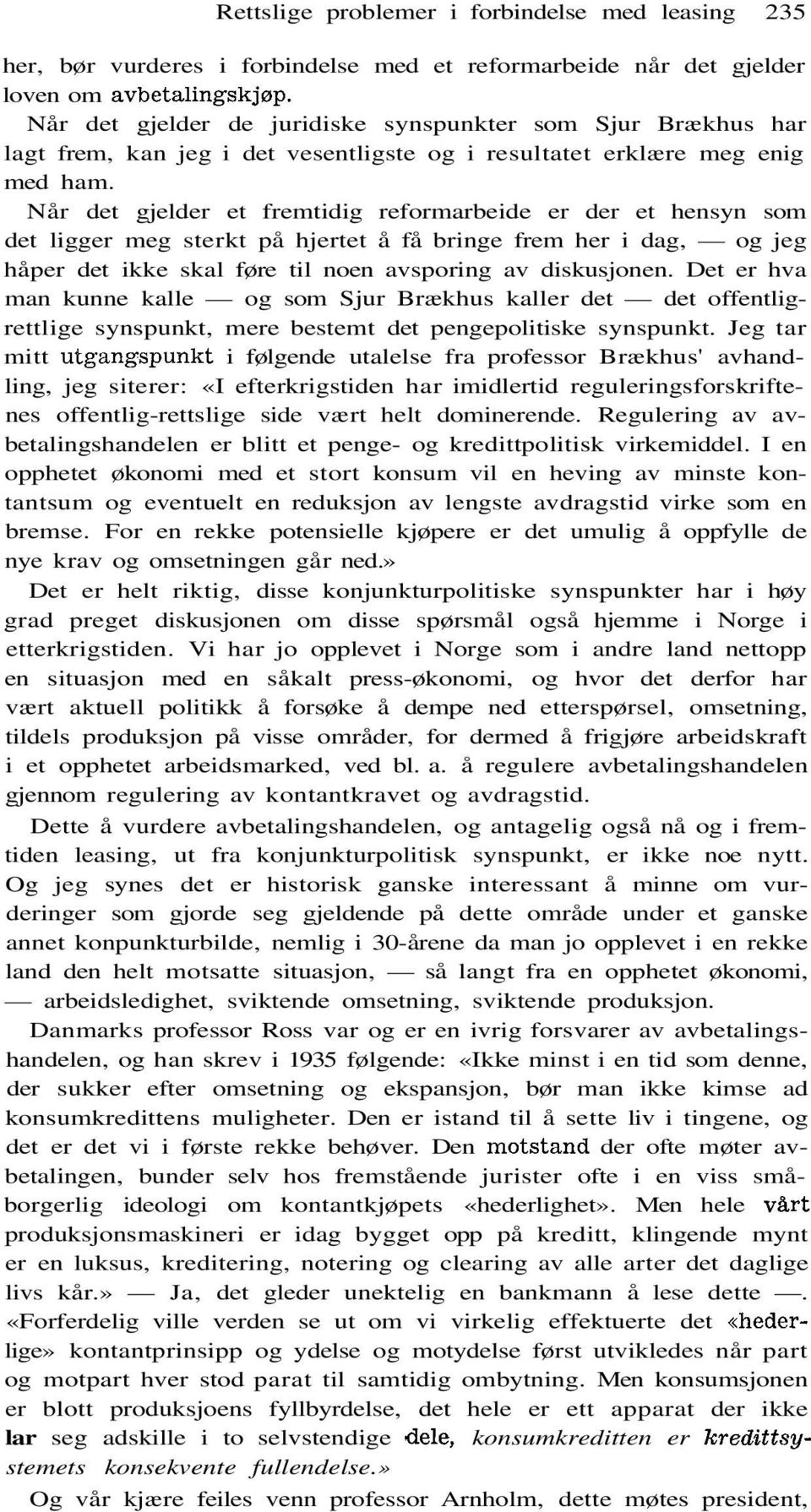 Når det gjelder et fremtidig reformarbeide er der et hensyn som det ligger meg sterkt på hjertet å få bringe frem her i dag, og jeg håper det ikke skal føre til noen avsporing av diskusjonen.