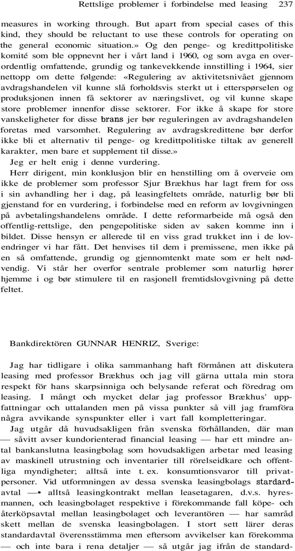 » Og den penge- og kredittpolitiske komité som ble oppnevnt her i vårt land i 1960, og som avga en overordentlig omfattende, grundig og tankevekkende innstilling i 1964, sier nettopp om dette