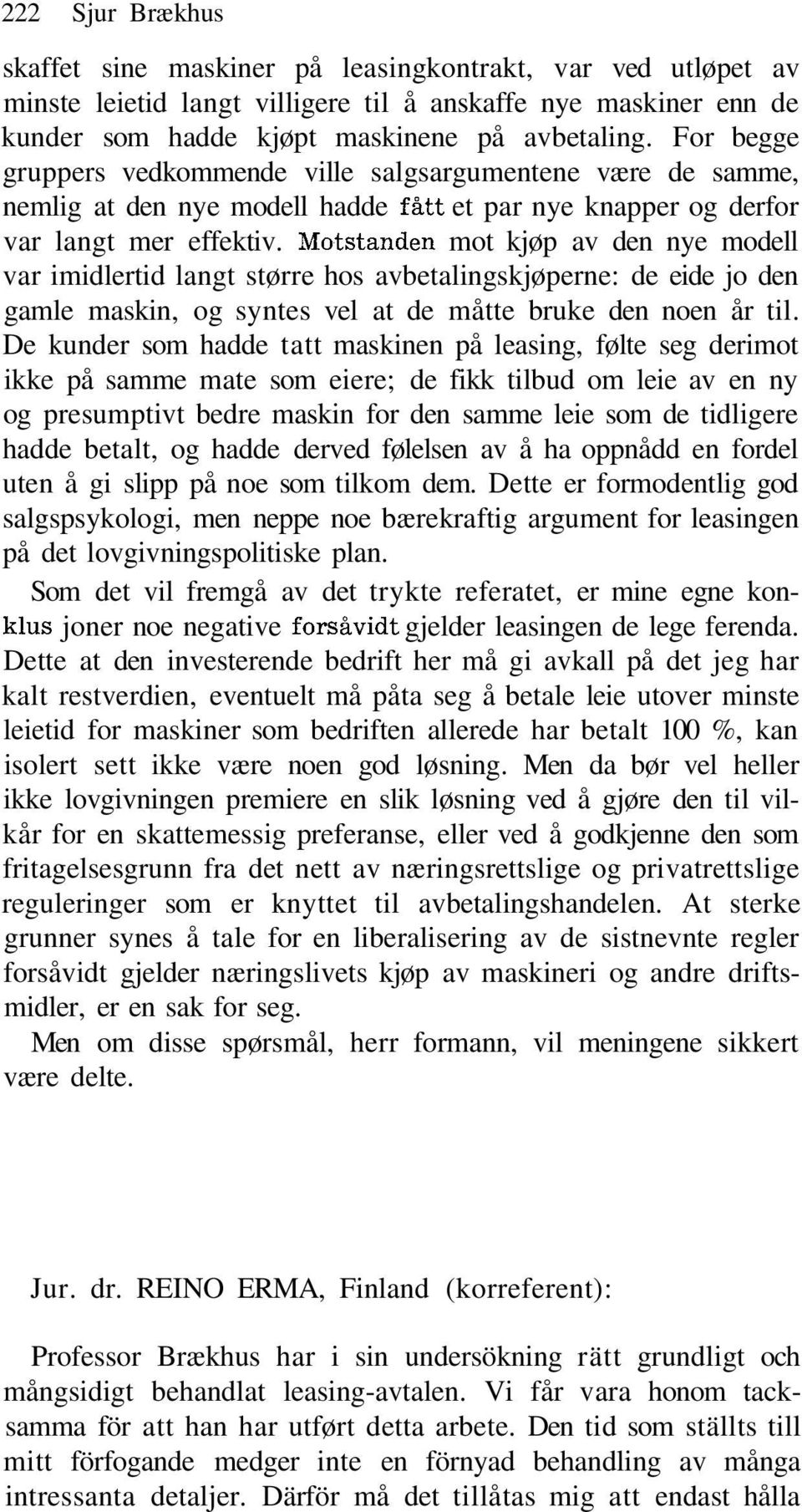 Motstånden mot kjøp av den nye modell var imidlertid langt større hos avbetalingskjøperne: de eide jo den gamle maskin, og syntes vel at de måtte bruke den noen år til.