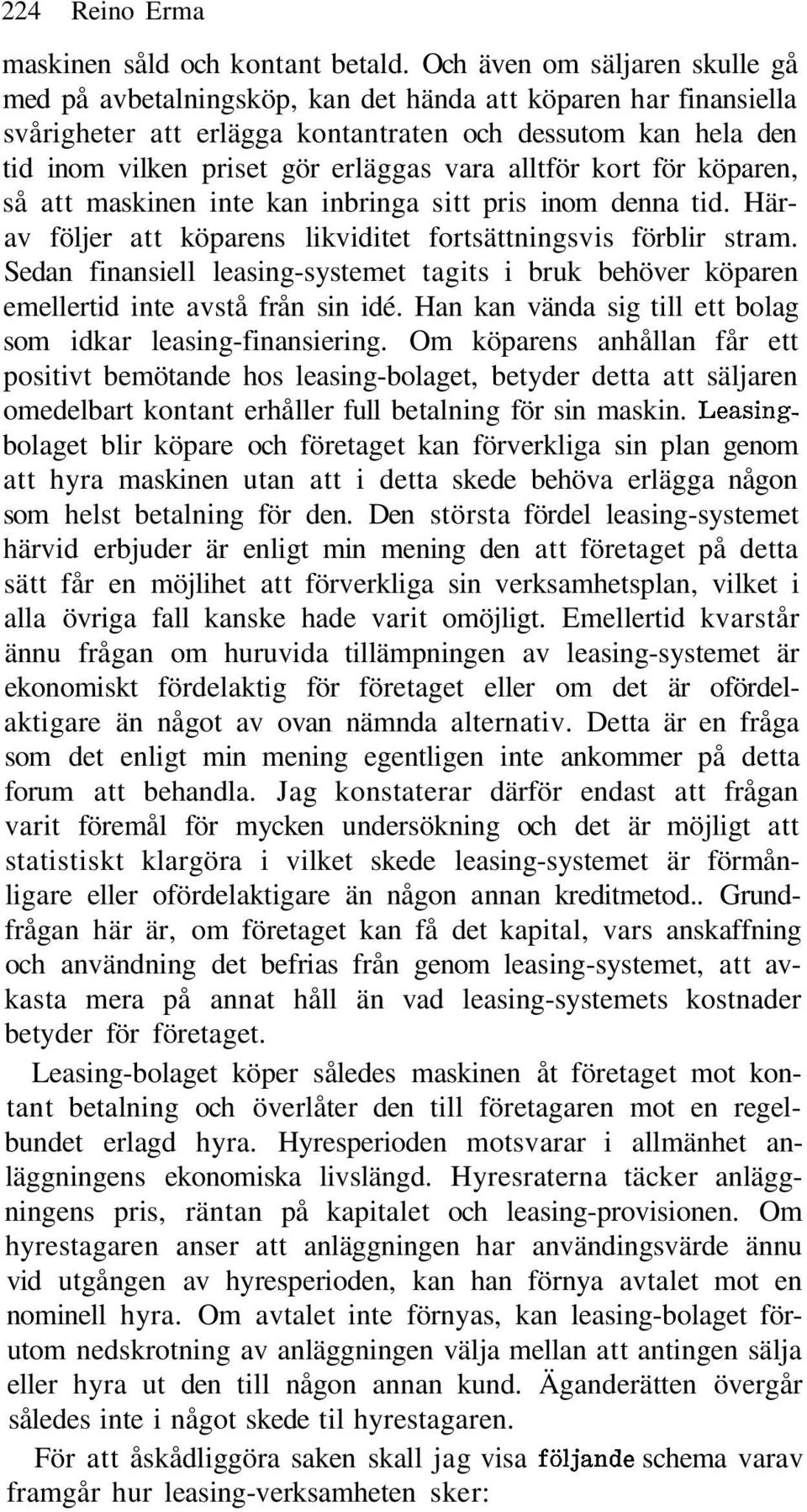 vara alltför kort för köparen, så att maskinen inte kan inbringa sitt pris inom denna tid. Härav följer att köparens likviditet fortsättningsvis förblir stram.