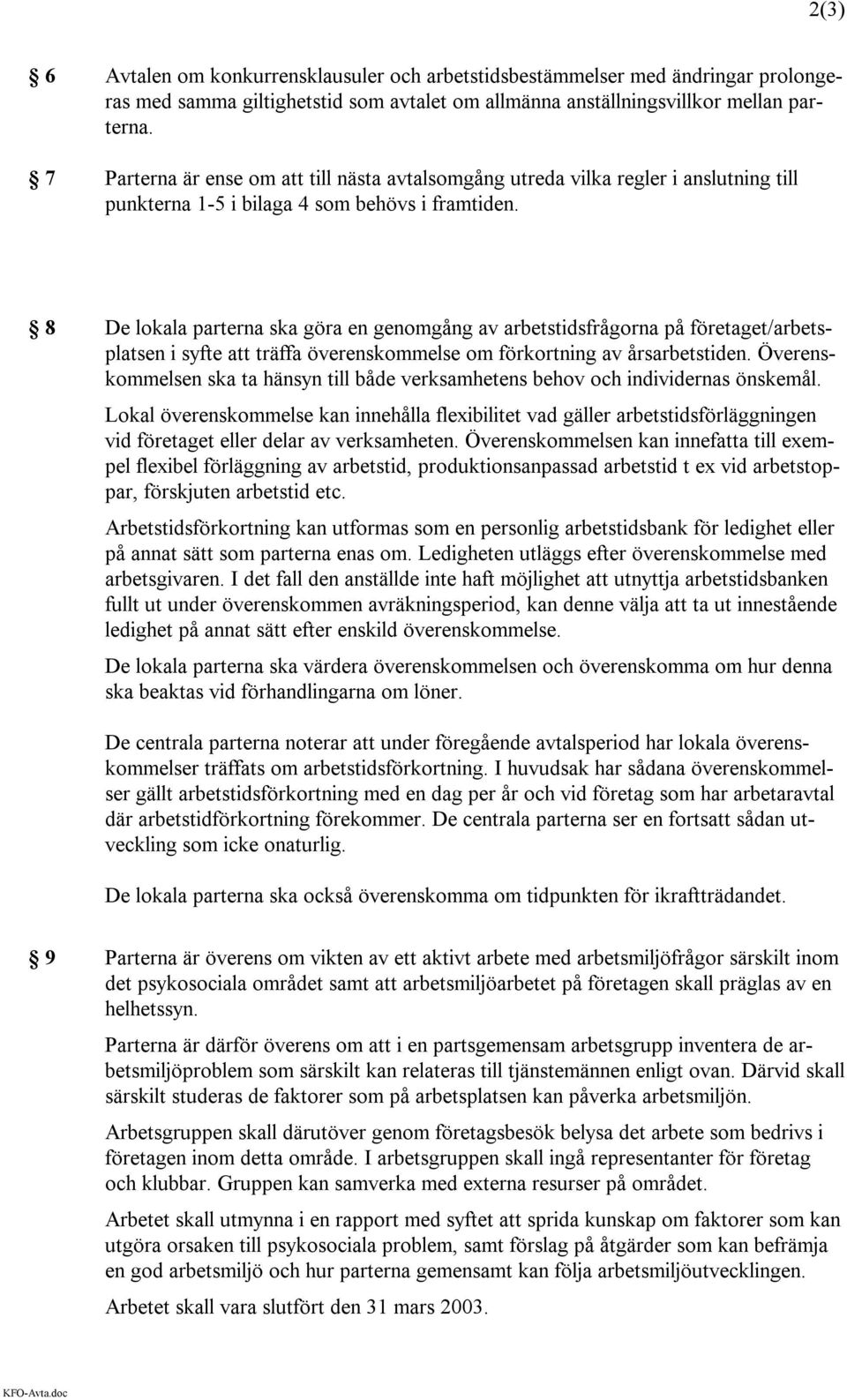 8 De lokala parterna ska göra en genomgång av arbetstidsfrågorna på företaget/arbetsplatsen i syfte att träffa överenskommelse om förkortning av årsarbetstiden.