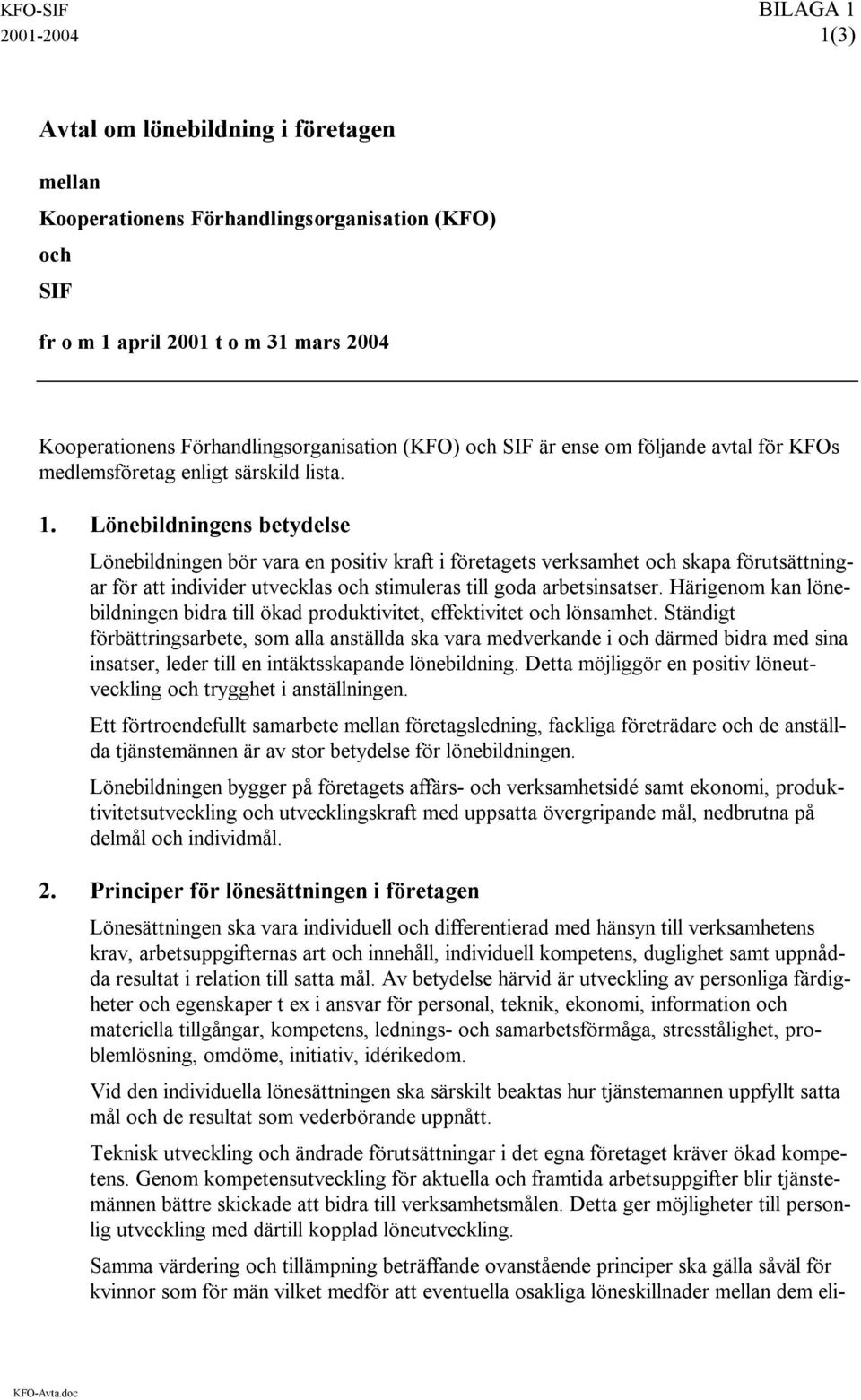 Lönebildningens betydelse Lönebildningen bör vara en positiv kraft i företagets verksamhet och skapa förutsättningar för att individer utvecklas och stimuleras till goda arbetsinsatser.