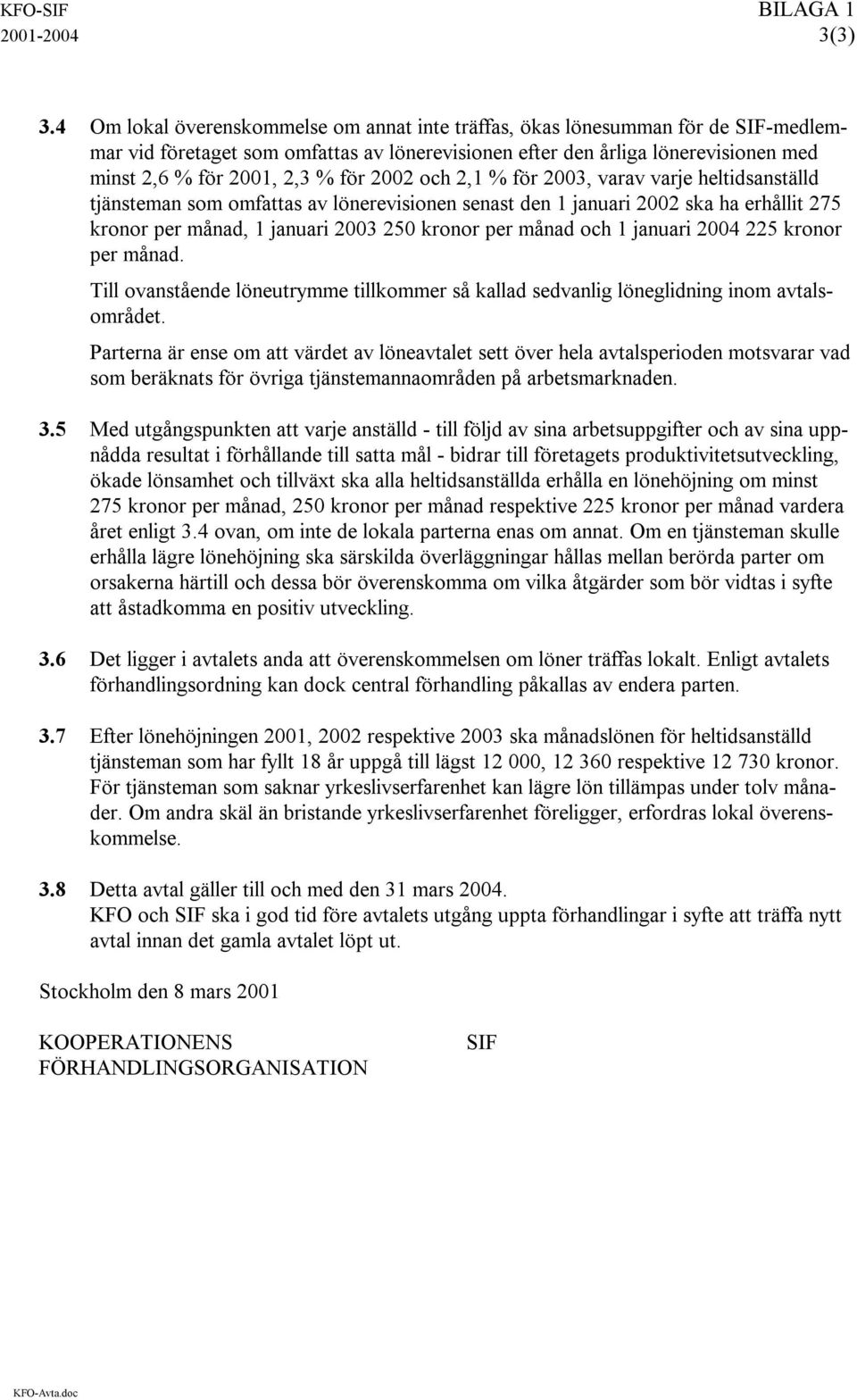 2002 och 2,1 % för 2003, varav varje heltidsanställd tjänsteman som omfattas av lönerevisionen senast den 1 januari 2002 ska ha erhållit 275 kronor per månad, 1 januari 2003 250 kronor per månad och