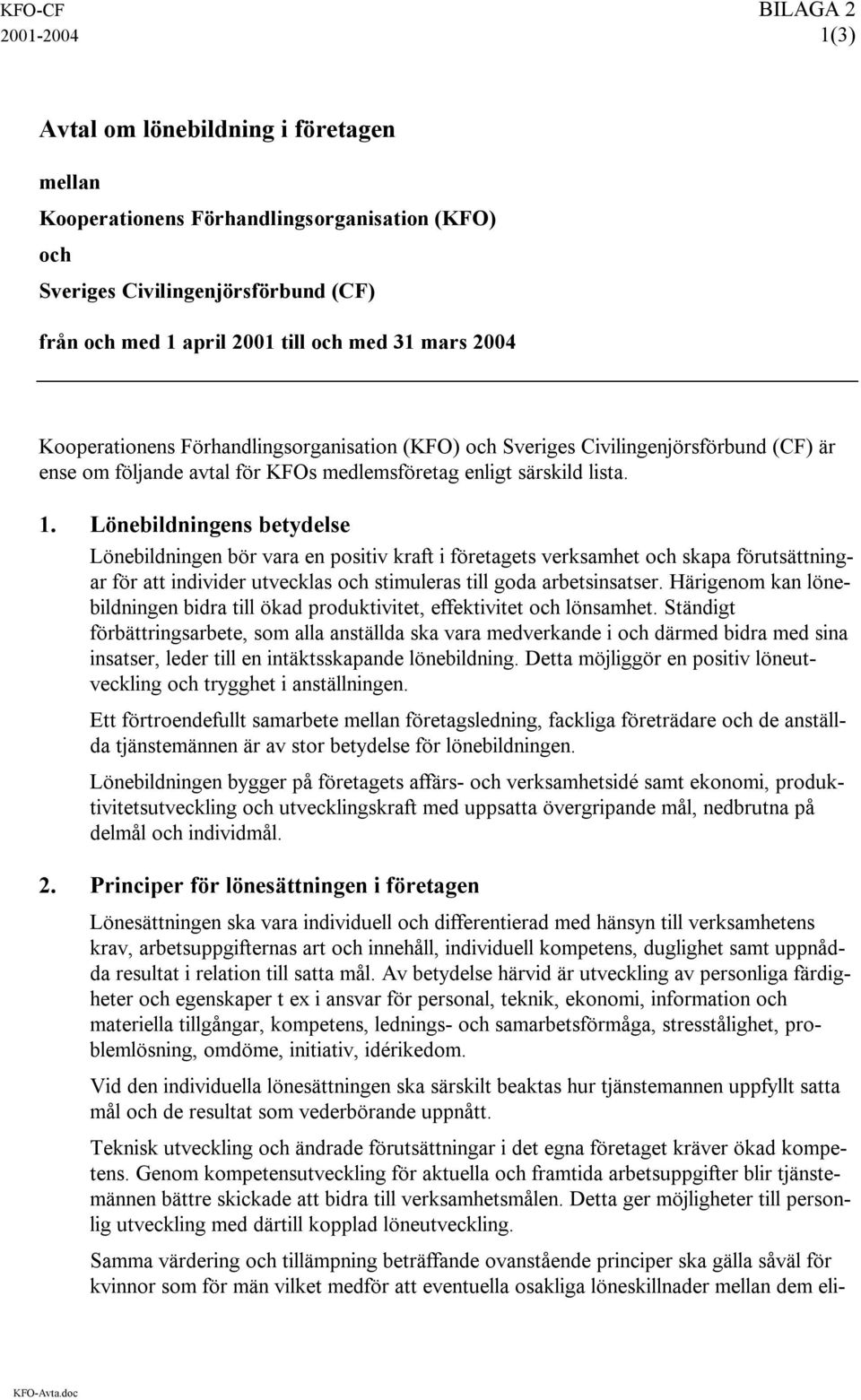 Lönebildningens betydelse Lönebildningen bör vara en positiv kraft i företagets verksamhet och skapa förutsättningar för att individer utvecklas och stimuleras till goda arbetsinsatser.