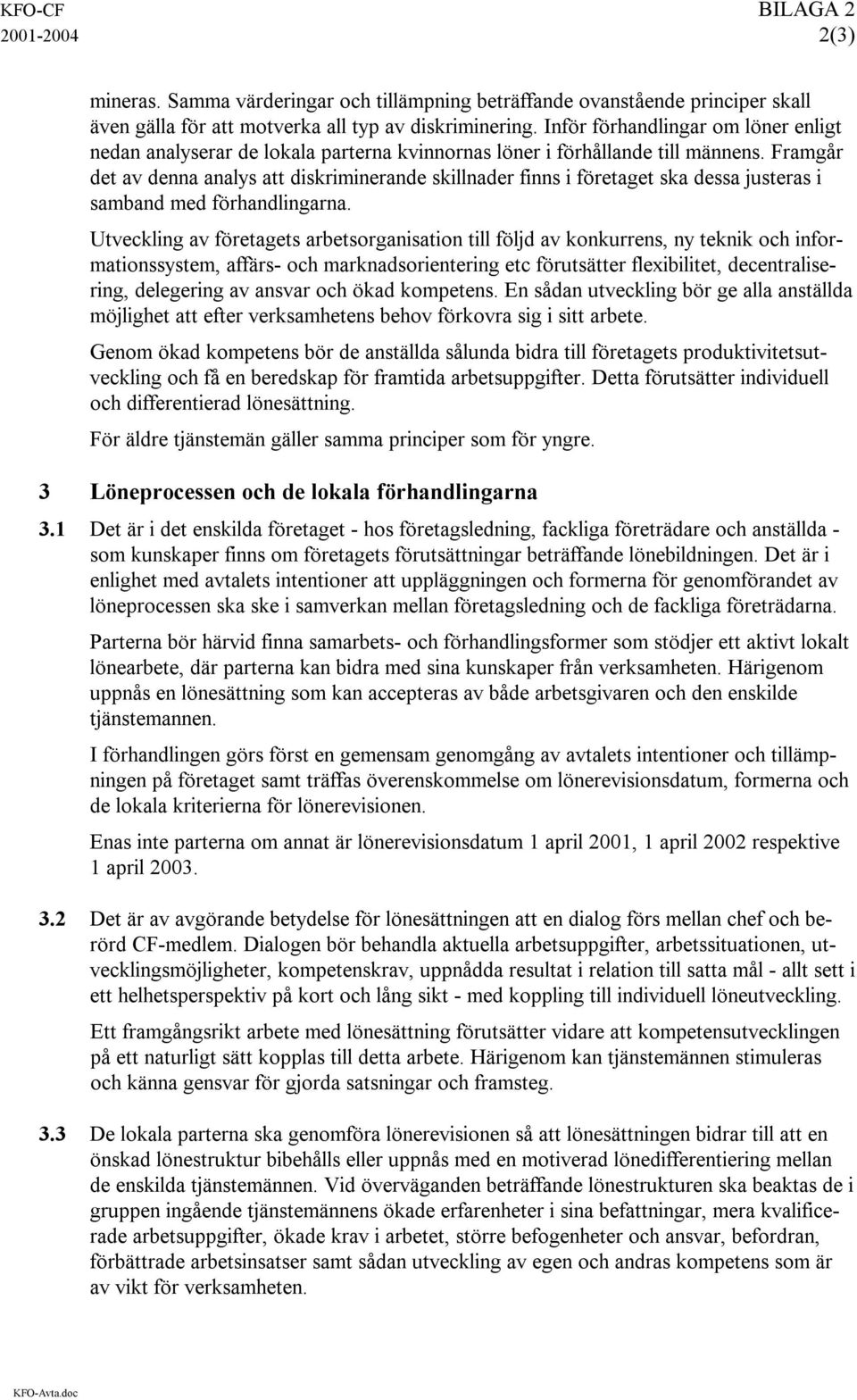 Framgår det av denna analys att diskriminerande skillnader finns i företaget ska dessa justeras i samband med förhandlingarna.