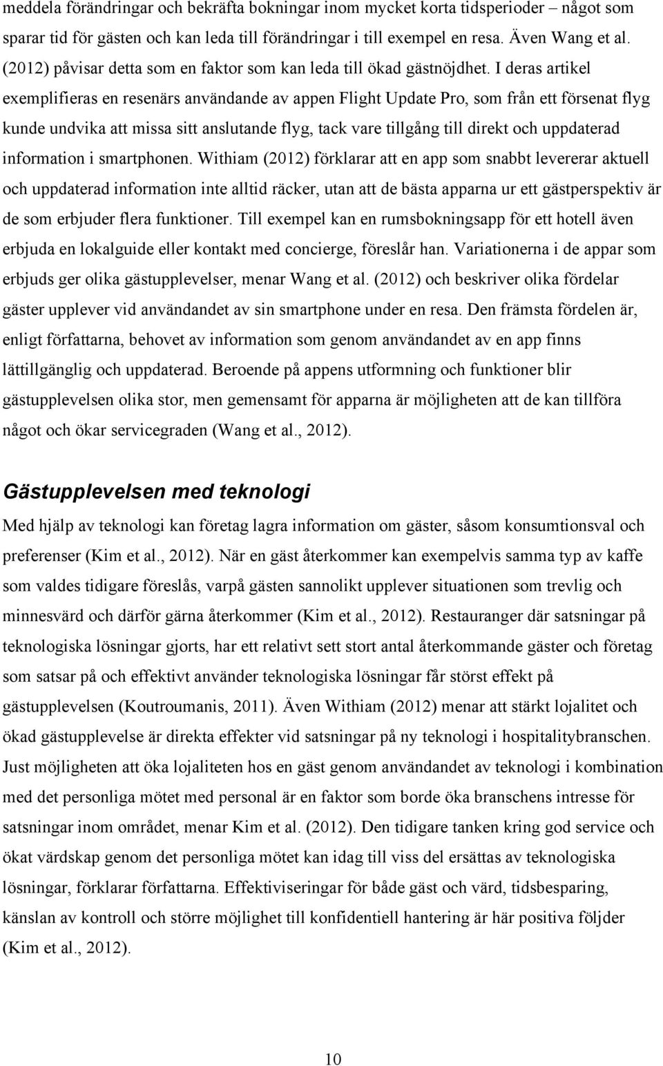 I deras artikel exemplifieras en resenärs användande av appen Flight Update Pro, som från ett försenat flyg kunde undvika att missa sitt anslutande flyg, tack vare tillgång till direkt och uppdaterad