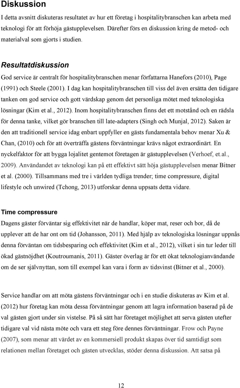 Resultatdiskussion God service är centralt för hospitalitybranschen menar författarna Hanefors (2010), Page (1991) och Steele (2001).