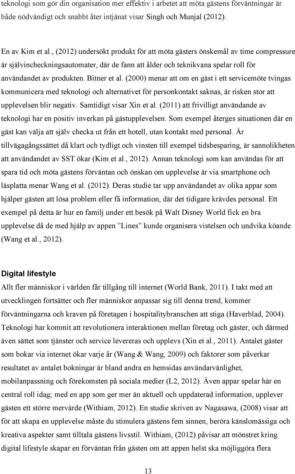 (2000) menar att om en gäst i ett servicemöte tvingas kommunicera med teknologi och alternativet för personkontakt saknas, är risken stor att upplevelsen blir negativ. Samtidigt visar Xin et al.