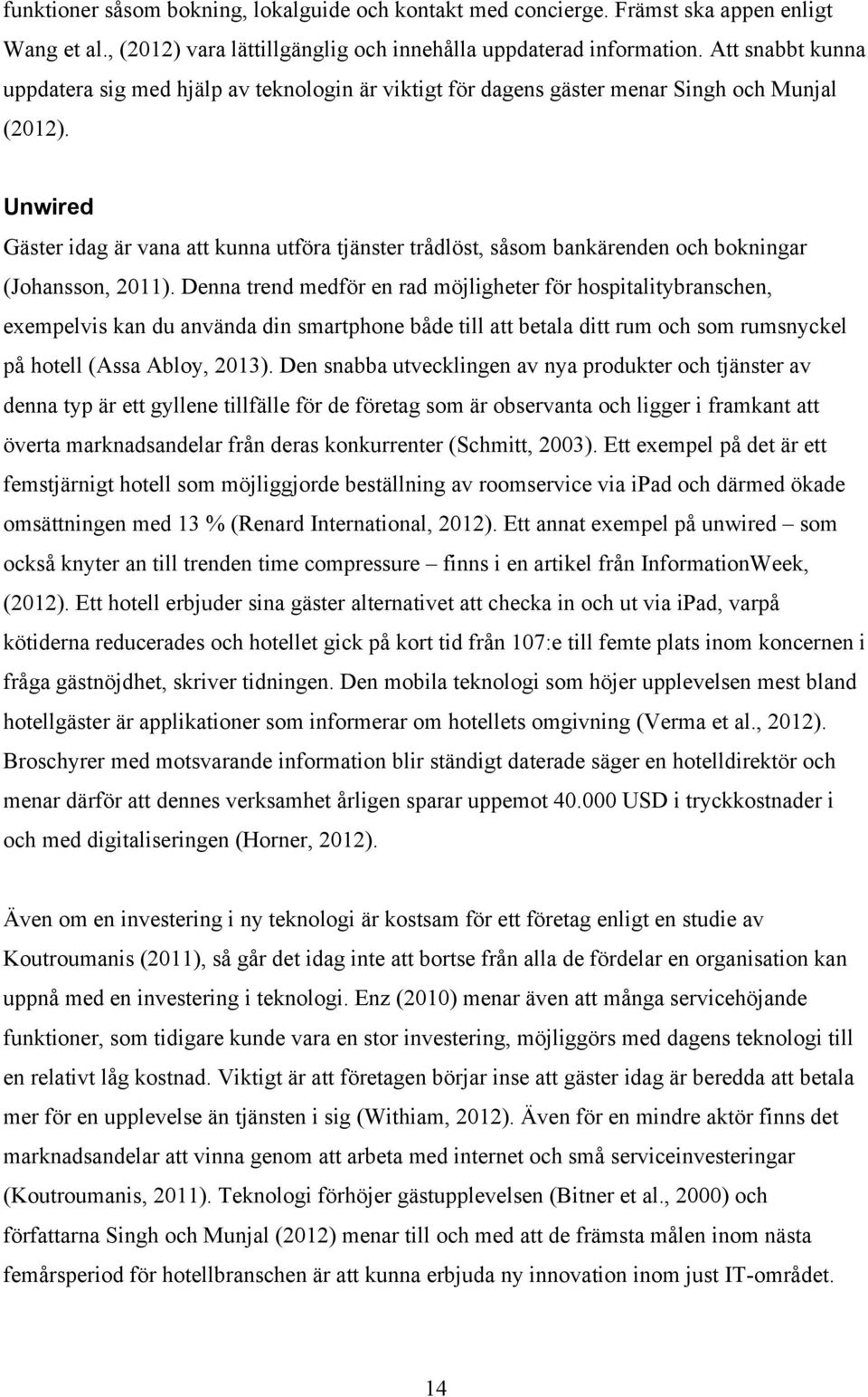 Unwired Gäster idag är vana att kunna utföra tjänster trådlöst, såsom bankärenden och bokningar (Johansson, 2011).