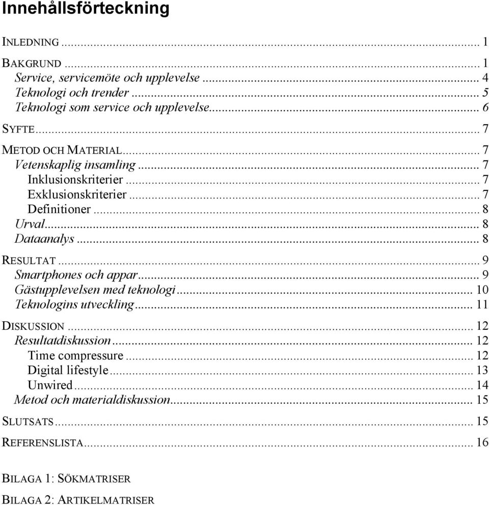 .. 8 RESULTAT... 9 Smartphones och appar... 9 Gästupplevelsen med teknologi... 10 Teknologins utveckling... 11 DISKUSSION... 12 Resultatdiskussion.