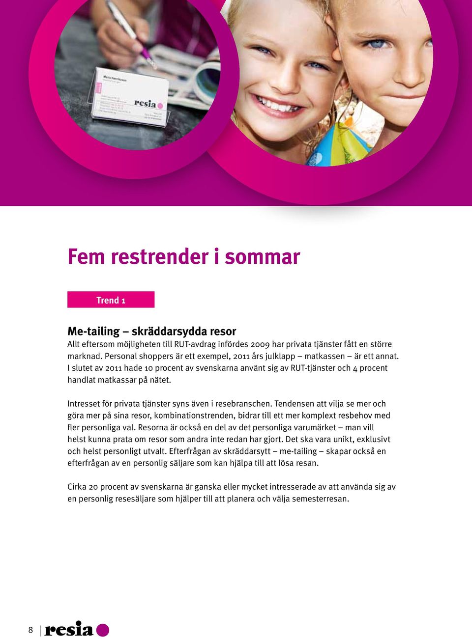 Intresset för privata tjänster syns även i resebranschen. Tendensen att vilja se mer och göra mer på sina resor, kombinationstrenden, bidrar till ett mer komplext resbehov med fler personliga val.