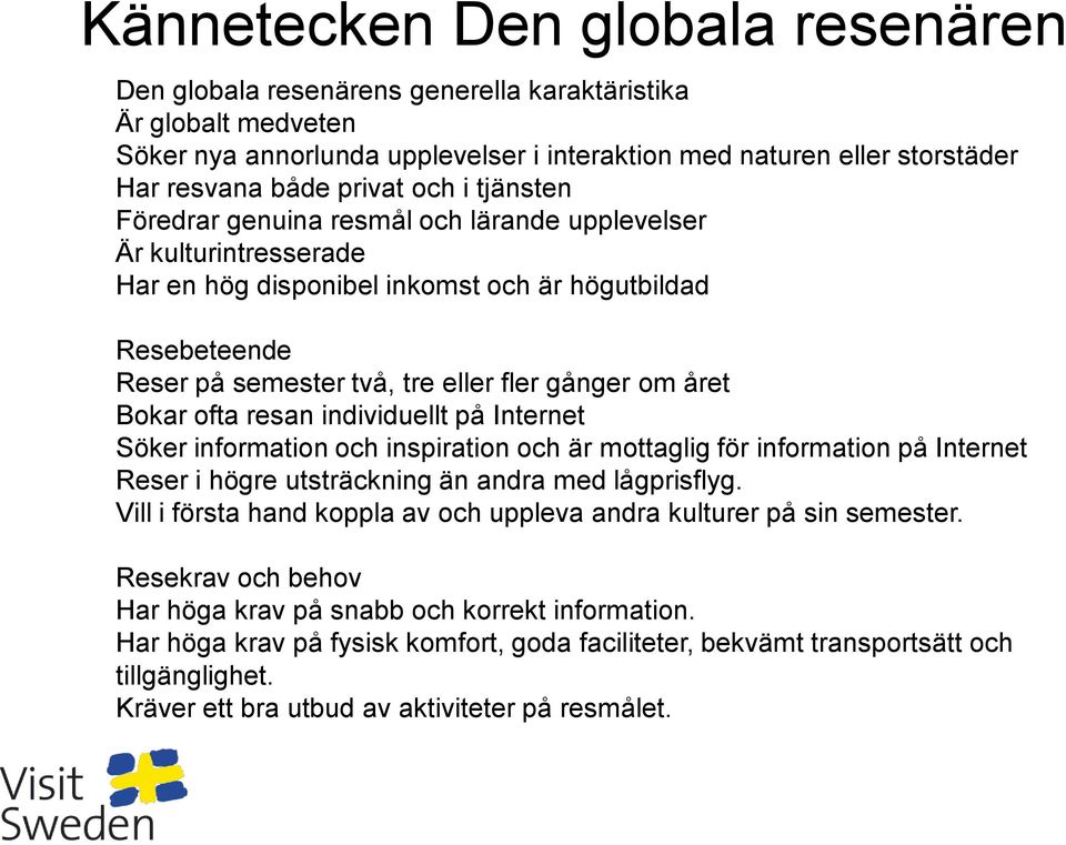 om året Bokar ofta resan individuellt på Internet Söker information och inspiration och är mottaglig för information på Internet Reser i högre utsträckning än andra med lågprisflyg.