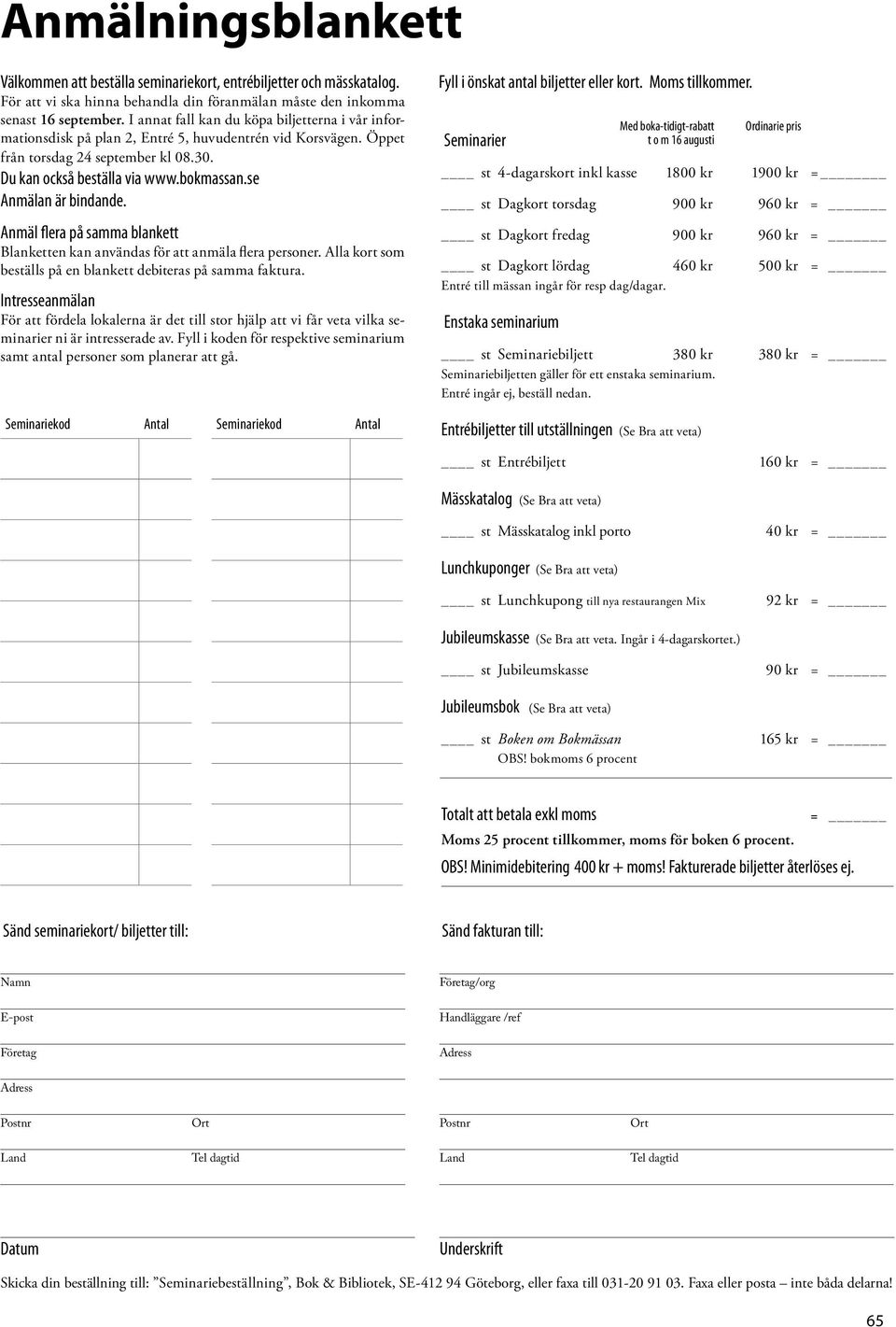 se Anmälan är bindande. Anmäl flera på samma blankett Blanketten kan användas för att anmäla flera personer. Alla kort som beställs på en blankett debiteras på samma faktura.