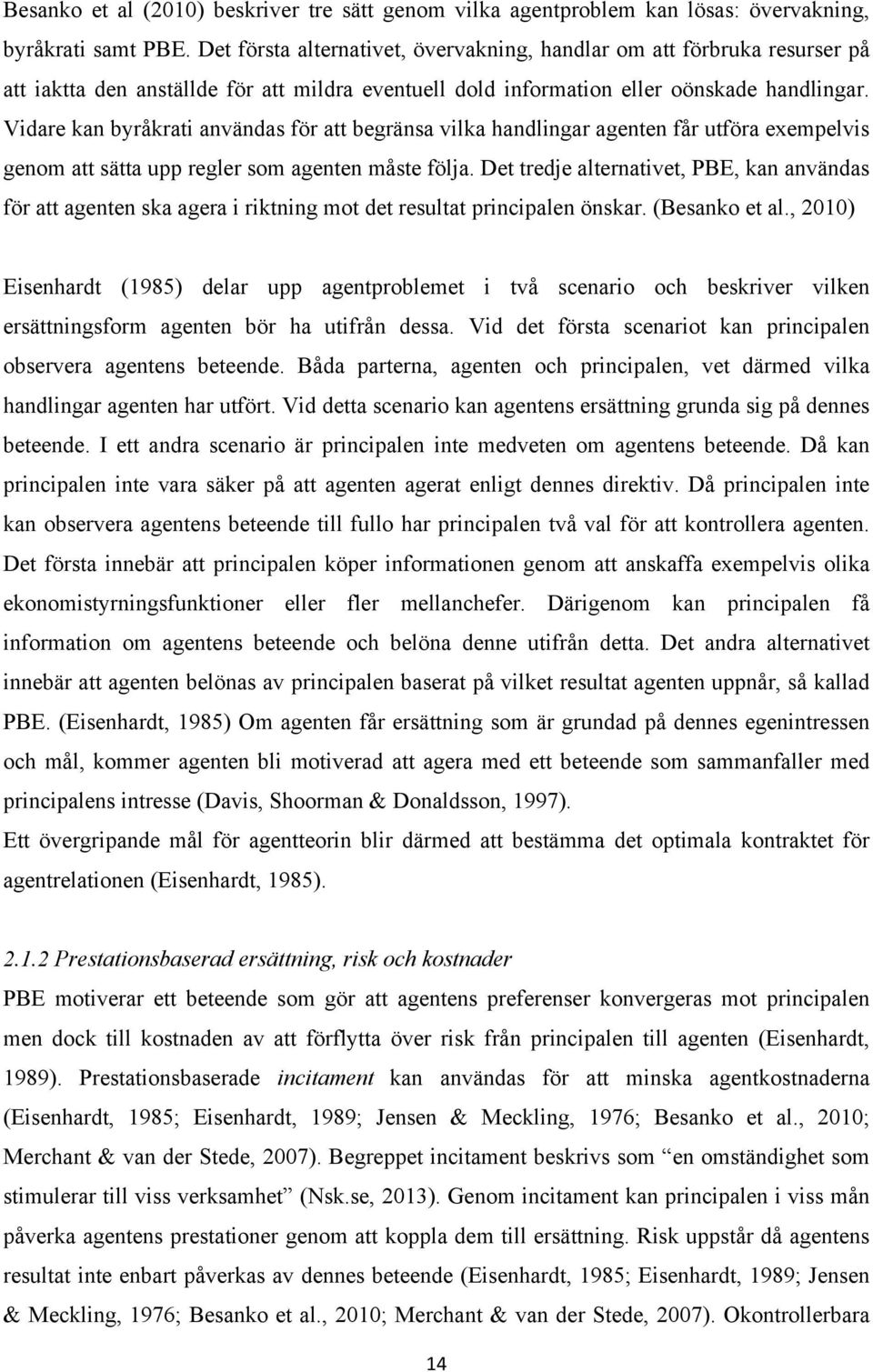 Vidare kan byråkrati användas för att begränsa vilka handlingar agenten får utföra exempelvis genom att sätta upp regler som agenten måste följa.