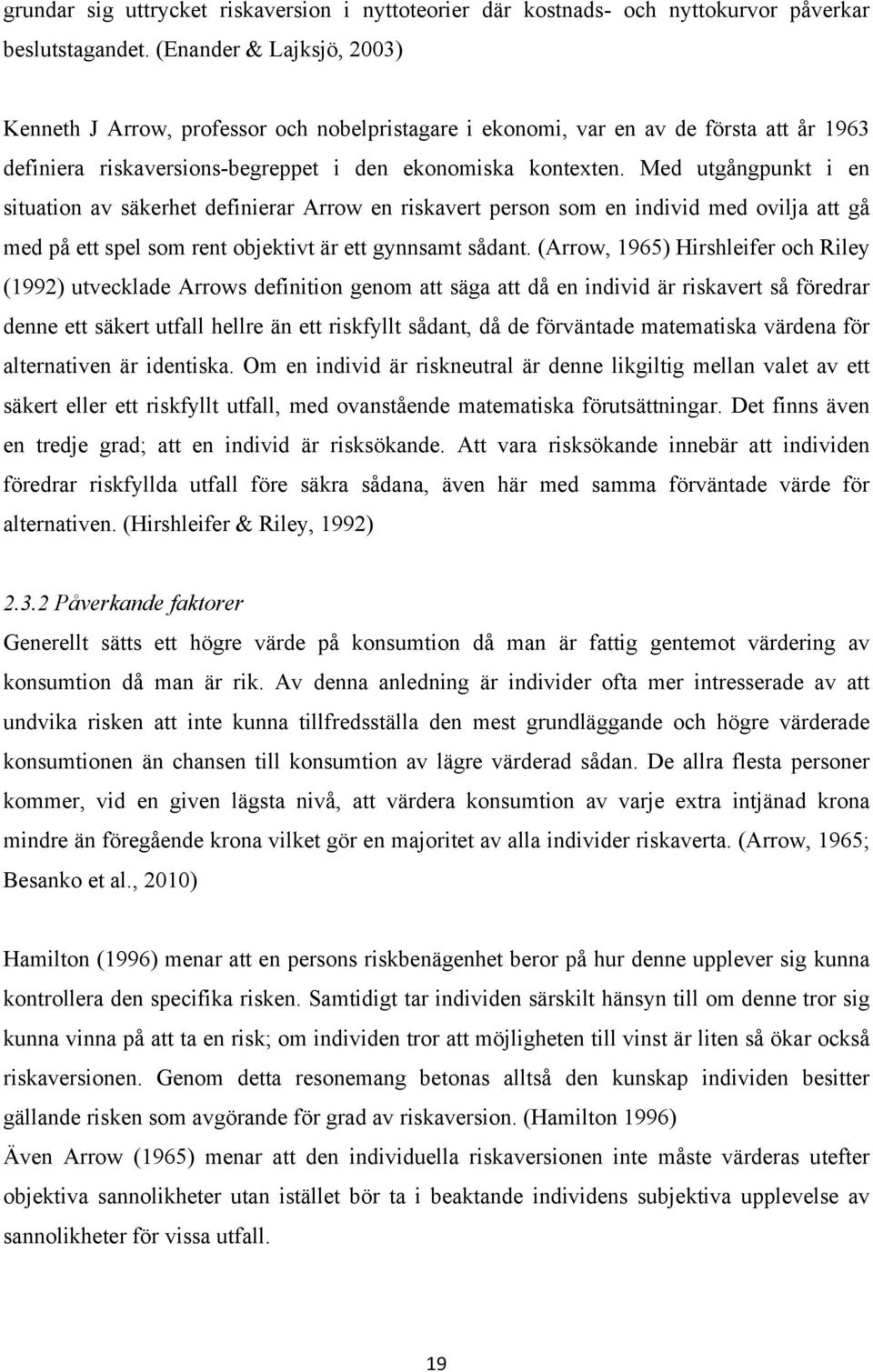 Med utgångpunkt i en situation av säkerhet definierar Arrow en riskavert person som en individ med ovilja att gå med på ett spel som rent objektivt är ett gynnsamt sådant.