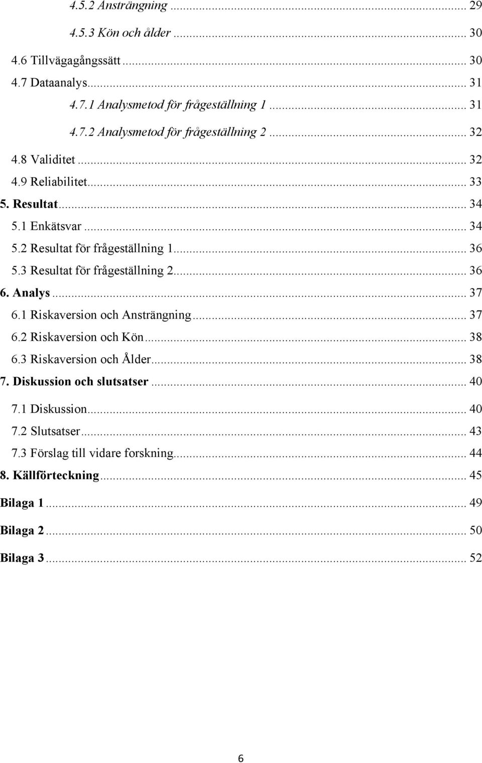 .. 36 6. Analys... 37 6.1 Riskaversion och Ansträngning... 37 6.2 Riskaversion och Kön... 38 6.3 Riskaversion och Ålder... 38 7. Diskussion och slutsatser... 40 7.