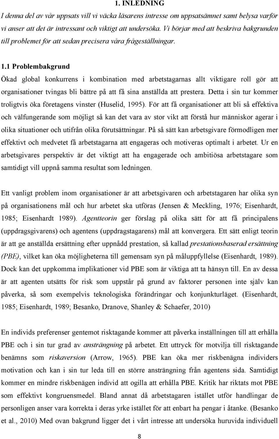 1 Problembakgrund Ökad global konkurrens i kombination med arbetstagarnas allt viktigare roll gör att organisationer tvingas bli bättre på att få sina anställda att prestera.