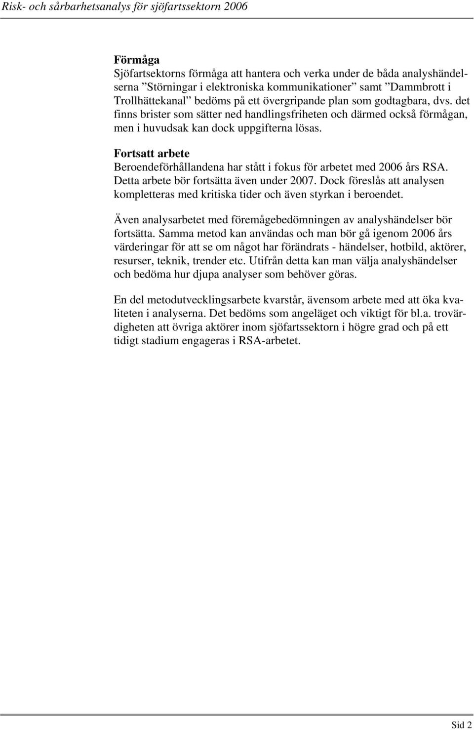 Fortsatt arbete Beroendeförhållandena har stått i fokus för arbetet med 2006 års RSA. Detta arbete bör fortsätta även under 2007.