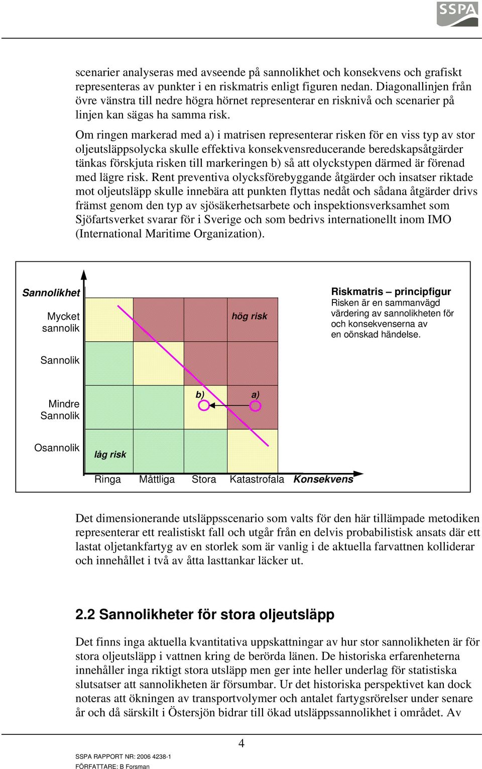 Om ringen markerad med a) i matrisen representerar risken för en viss typ av stor oljeutsläppsolycka skulle effektiva konsekvensreducerande beredskapsåtgärder tänkas förskjuta risken till markeringen