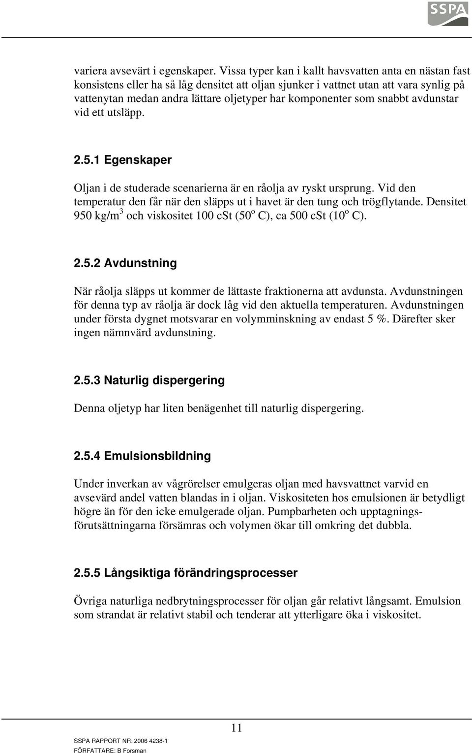 som snabbt avdunstar vid ett utsläpp. 2.5.1 Egenskaper Oljan i de studerade scenarierna är en råolja av ryskt ursprung.