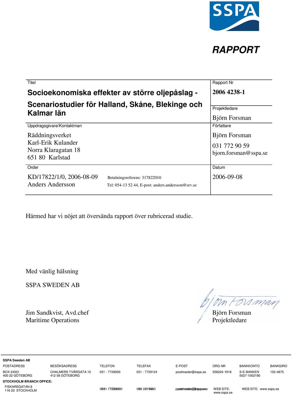 se Rapport Nr 2006 4238-1 Projektledare Björn Forsman Författare Björn Forsman 031 772 90 59 bjorn.forsman@sspa.se Datum 2006-09-08 Härmed har vi nöjet att översända rapport över rubricerad studie.