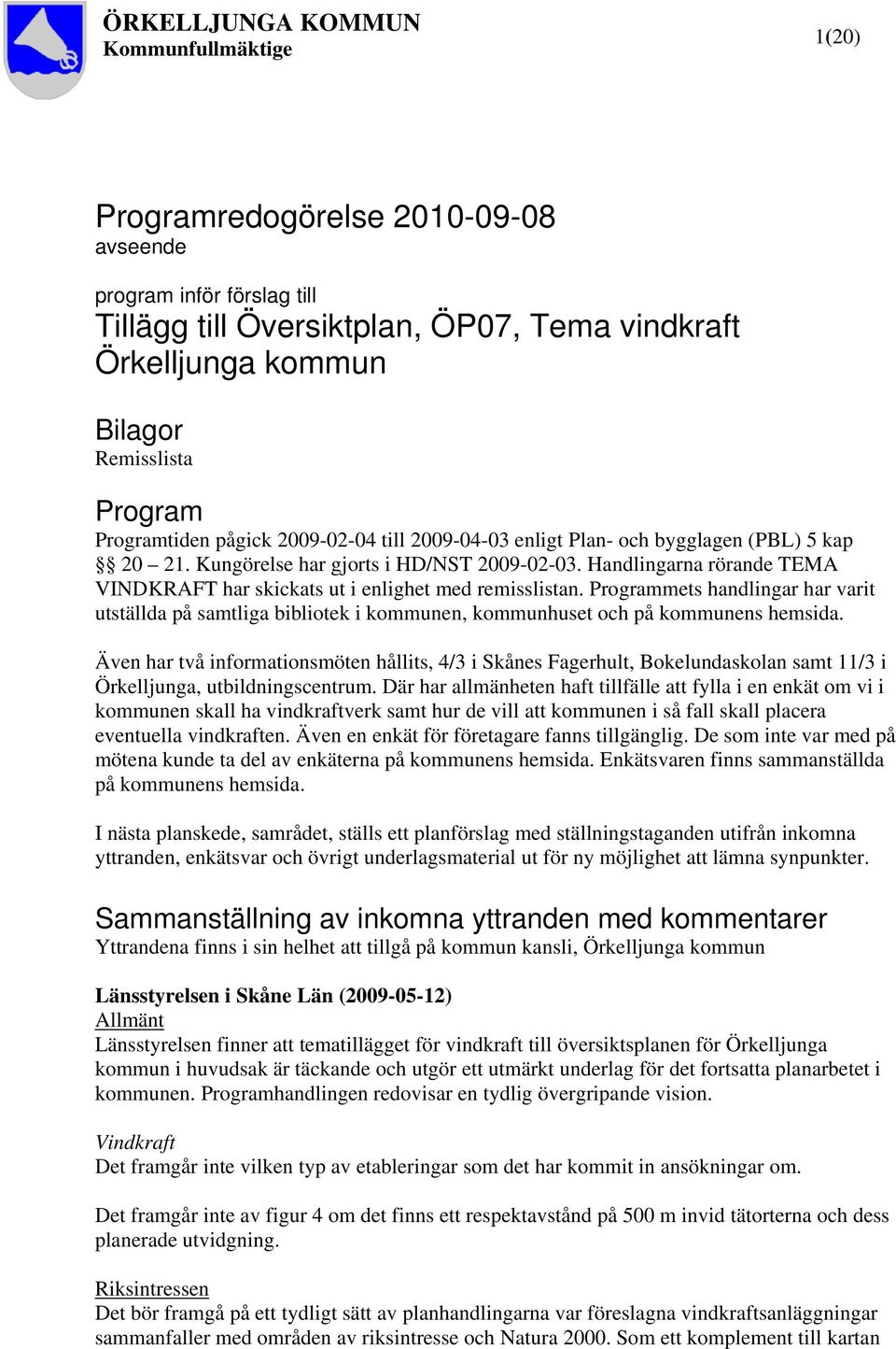 Handlingarna rörande TEMA VINDKRAFT har skickats ut i enlighet med remisslistan. Programmets handlingar har varit utställda på samtliga bibliotek i kommunen, kommunhuset och på kommunens hemsida.