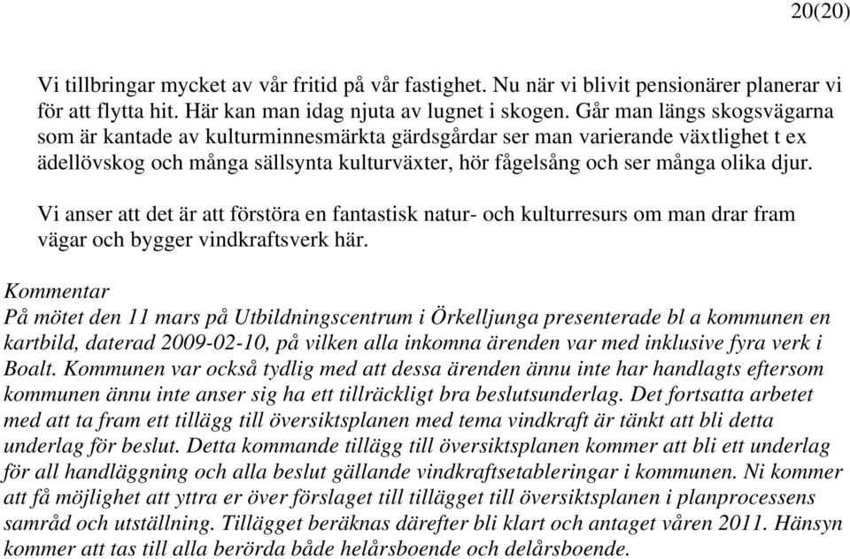 Vi anser att det är att förstöra en fantastisk natur- och kulturresurs om man drar fram vägar och bygger vindkraftsverk här.