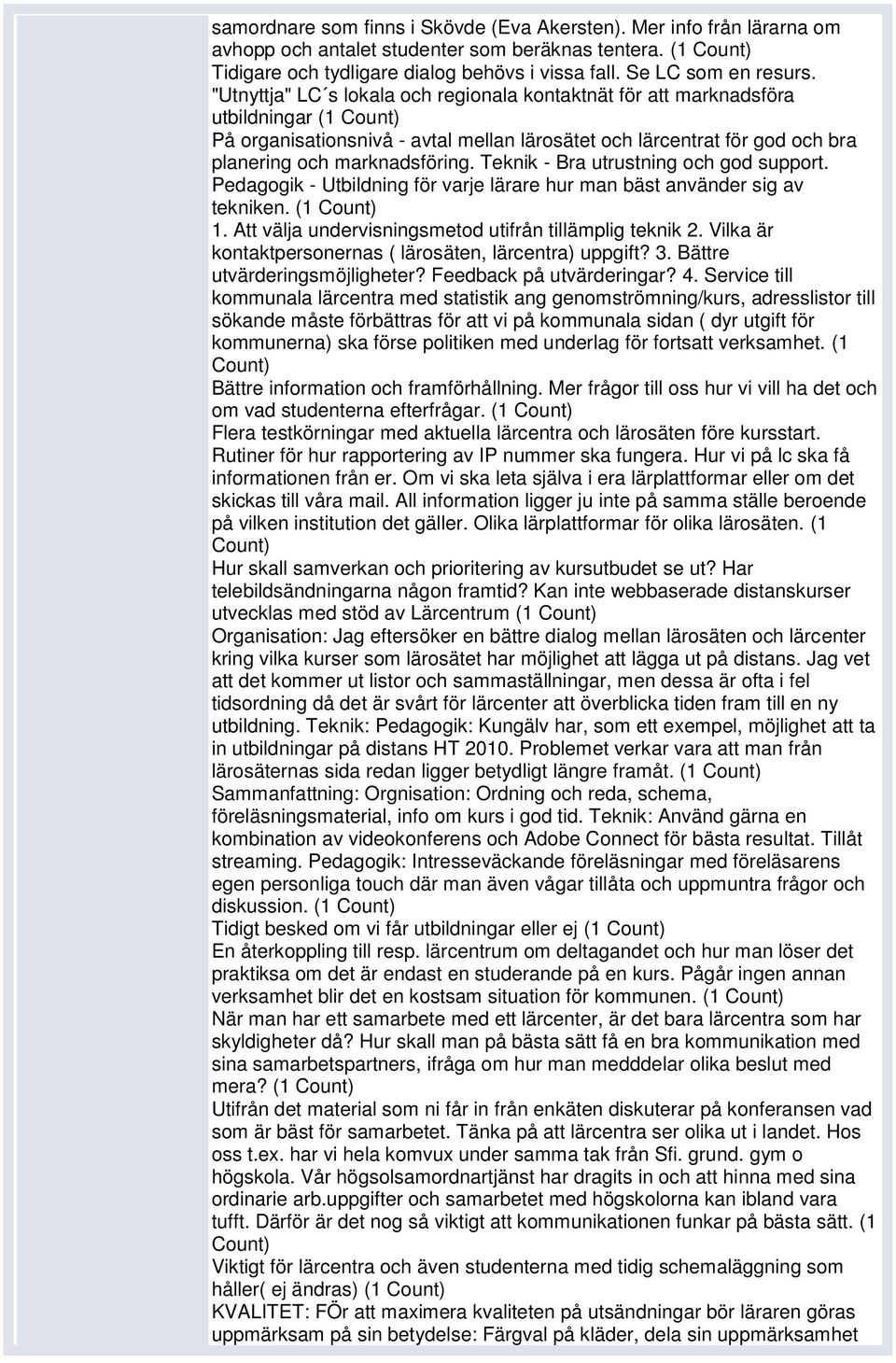Teknik - Bra utrustning och god support. Pedagogik - Utbildning för varje lärare hur man bäst använder sig av tekniken. (1 1. Att välja undervisningsmetod utifrån tillämplig teknik 2.