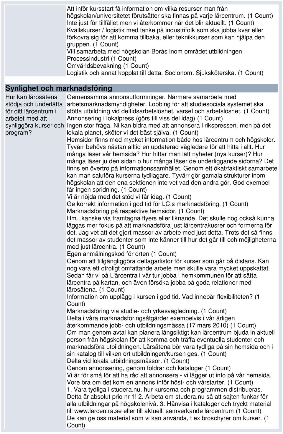 (1 Kvällskurser / logistik med tanke på industrifolk som ska jobba kvar eller förkovra sig för att komma tillbaka, eller teknikkurser som kan hjälpa den gruppen.